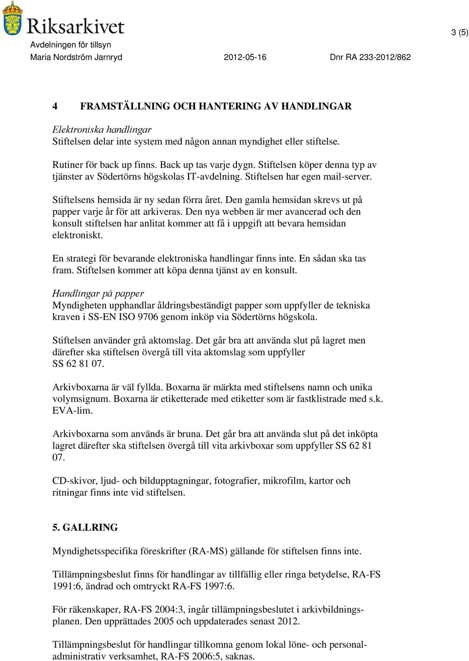 Den gamla hemsidan skrevs ut på papper varje år för att arkiveras. Den nya webben är mer avancerad och den konsult stiftelsen har anlitat kommer att få i uppgift att bevara hemsidan elektroniskt.