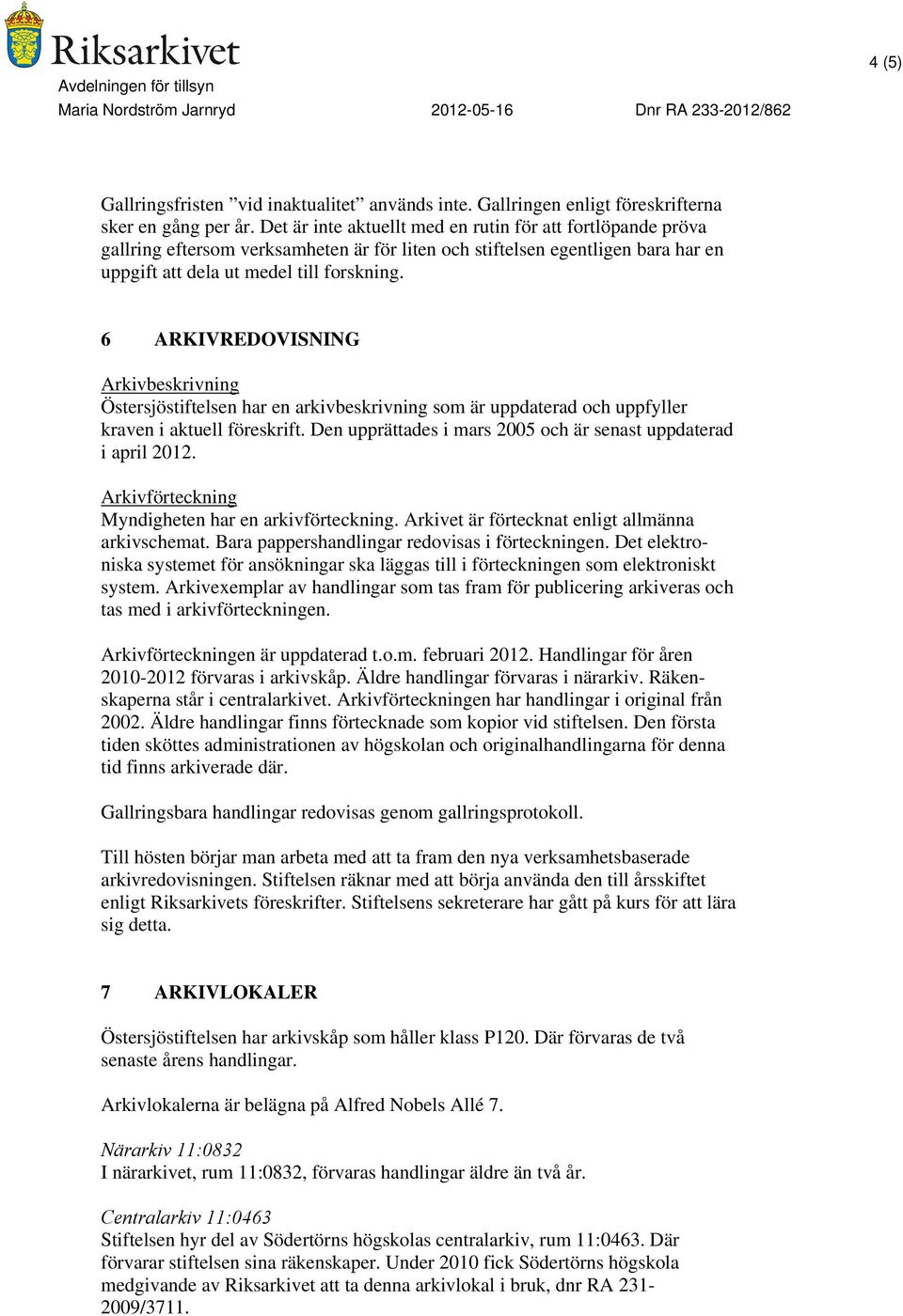 6 ARKIVREDOVISNING Arkivbeskrivning Östersjöstiftelsen har en arkivbeskrivning som är uppdaterad och uppfyller kraven i aktuell föreskrift.