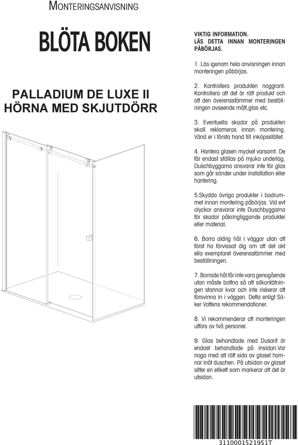 till inköpsstället W1 E1= 10 Hnter glsen mycket vrsmt De får endst ställs på mjuk underlg Duschbyggrn nsvrr inte för gls som går sönder under instlltion eller hntering 5Skydd övrig produkter i