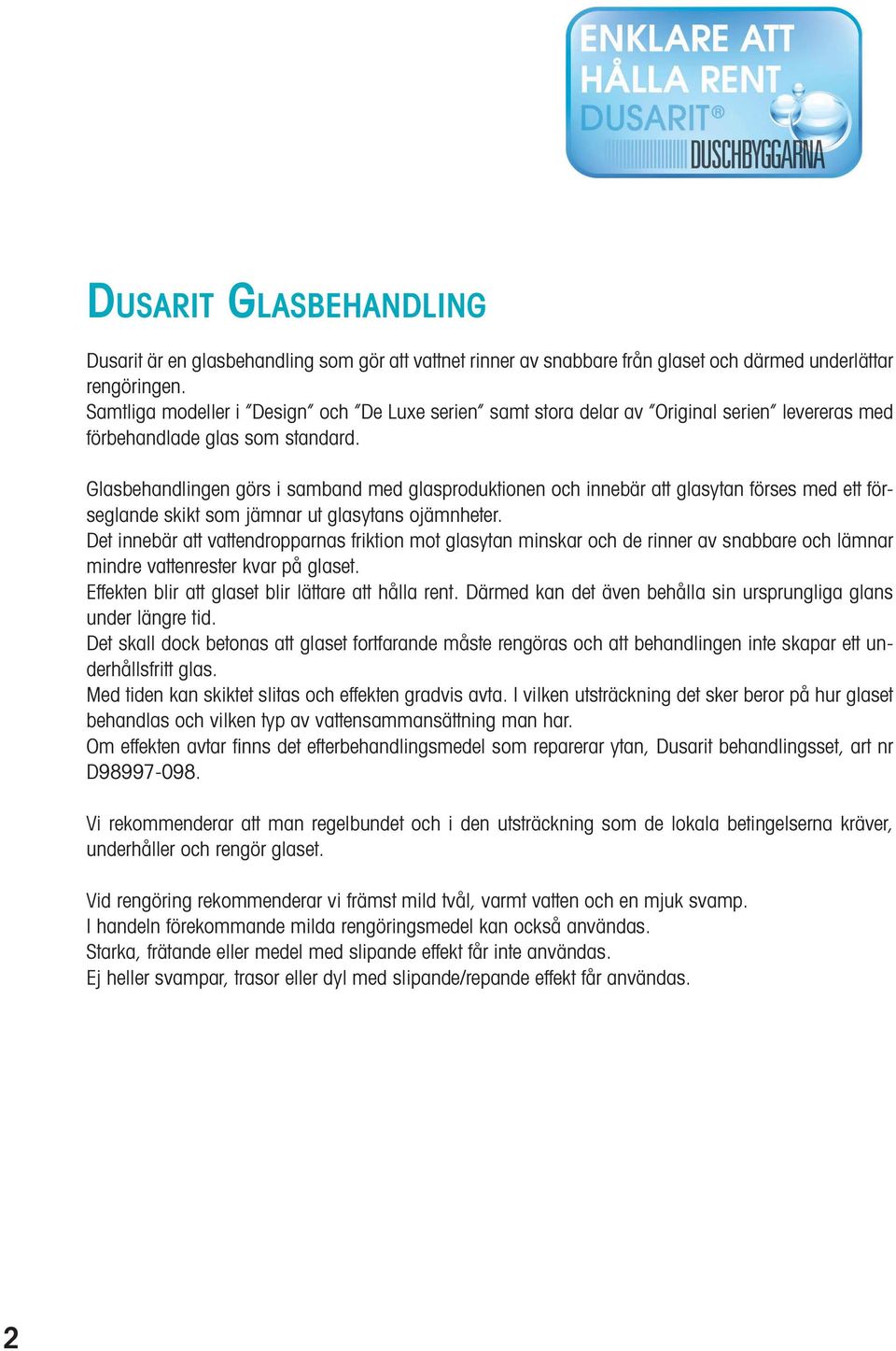 vttendropprns friktion mot glsytn minskr och de rinner v snbbre och lämnr mindre vttenrester kvr på glset Effekten blir tt glset blir lättre tt håll rent Därmed kn det även behåll sin ursprunglig