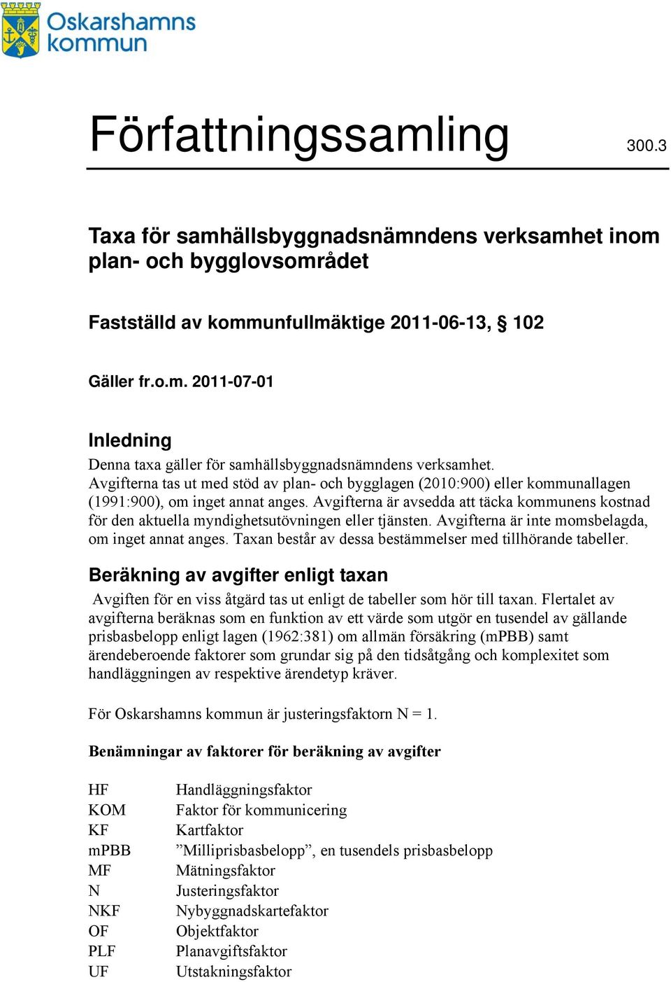 Avgifterna är avsedda att täcka kommunens kostnad för den aktuella myndighetsutövningen eller tjänsten. Avgifterna är inte momsbelagda, om inget annat anges.