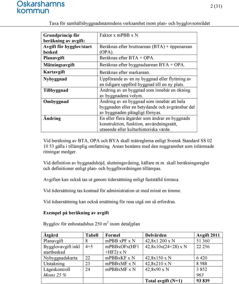 Uppförande av en ny byggnad eller flyttning av en tidigare uppförd byggnad till en ny plats. Ändring av en byggnad som innebär en ökning av byggnadens volym.