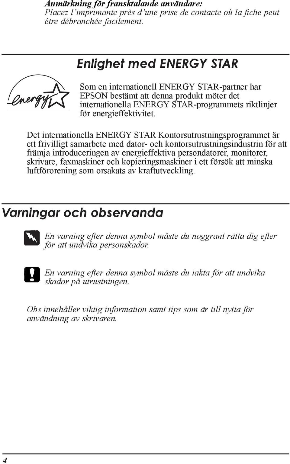 Det internationella ENERGY STAR Kontorsutrustningsprogrammet Šr ett frivilligt samarbete med dator- och kontorsutrustningsindustrin fšr att fršmja introduceringen av energieffektiva persondatorer,