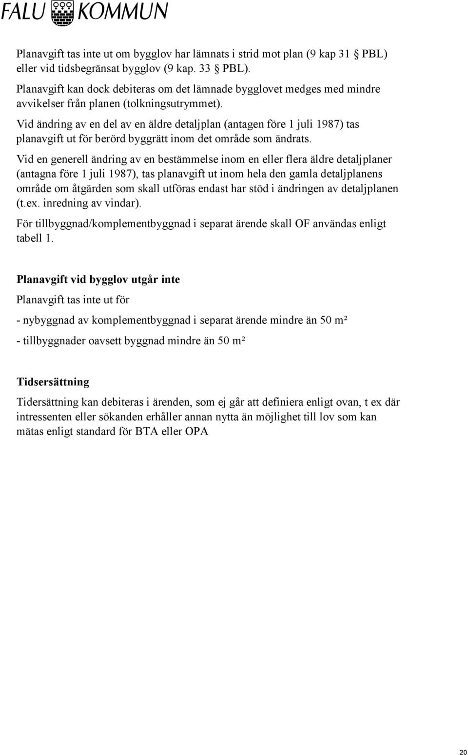 Vid ändring av en del av en äldre detaljplan (antagen före 1 juli 1987) tas planavgift ut för berörd byggrätt inom det område som ändrats.