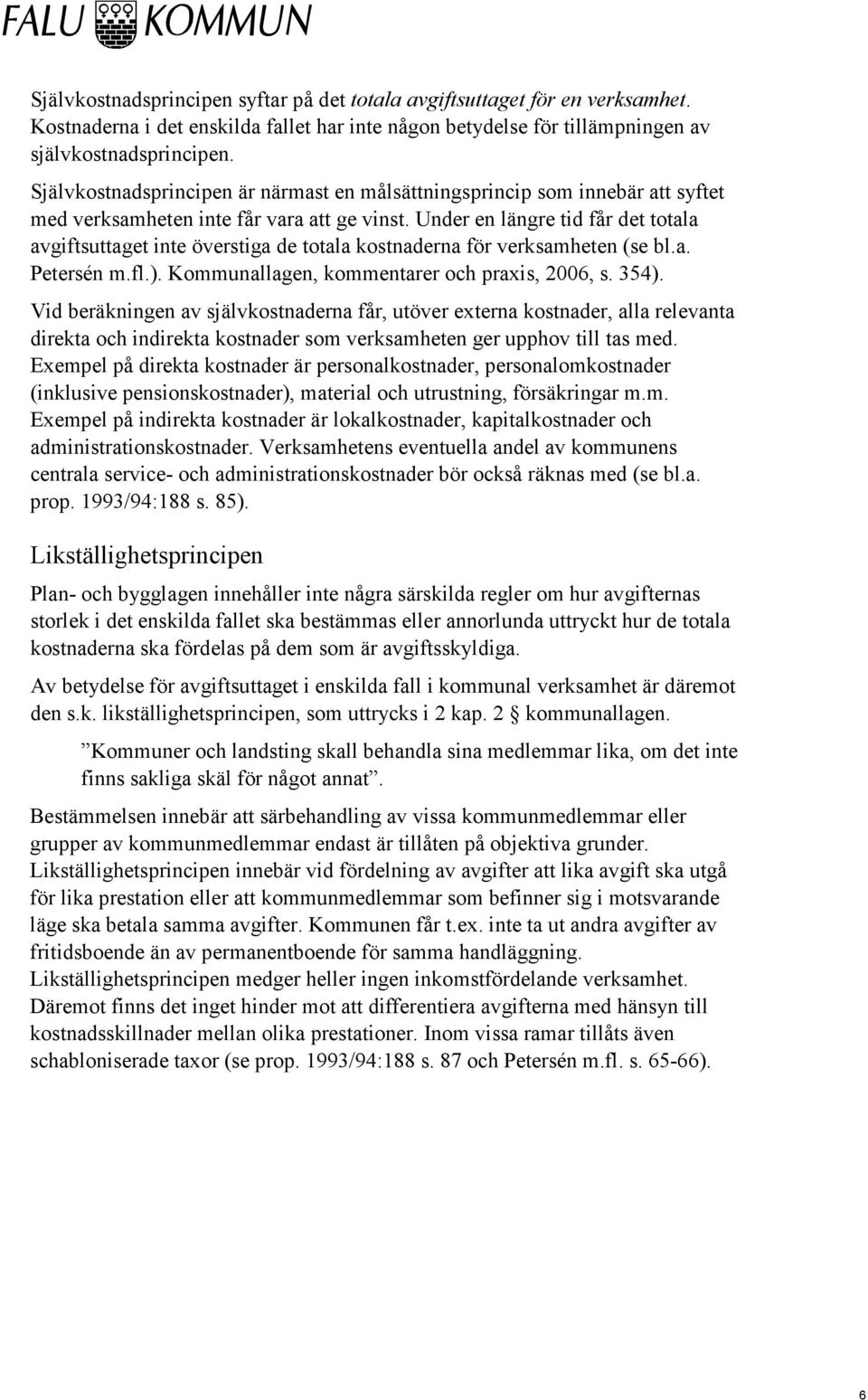 Under en längre tid får det totala avgiftsuttaget inte överstiga de totala kostnaderna för verksamheten (se bl.a. Petersén m.fl.). Kommunallagen, kommentarer och praxis, 2006, s. 354).