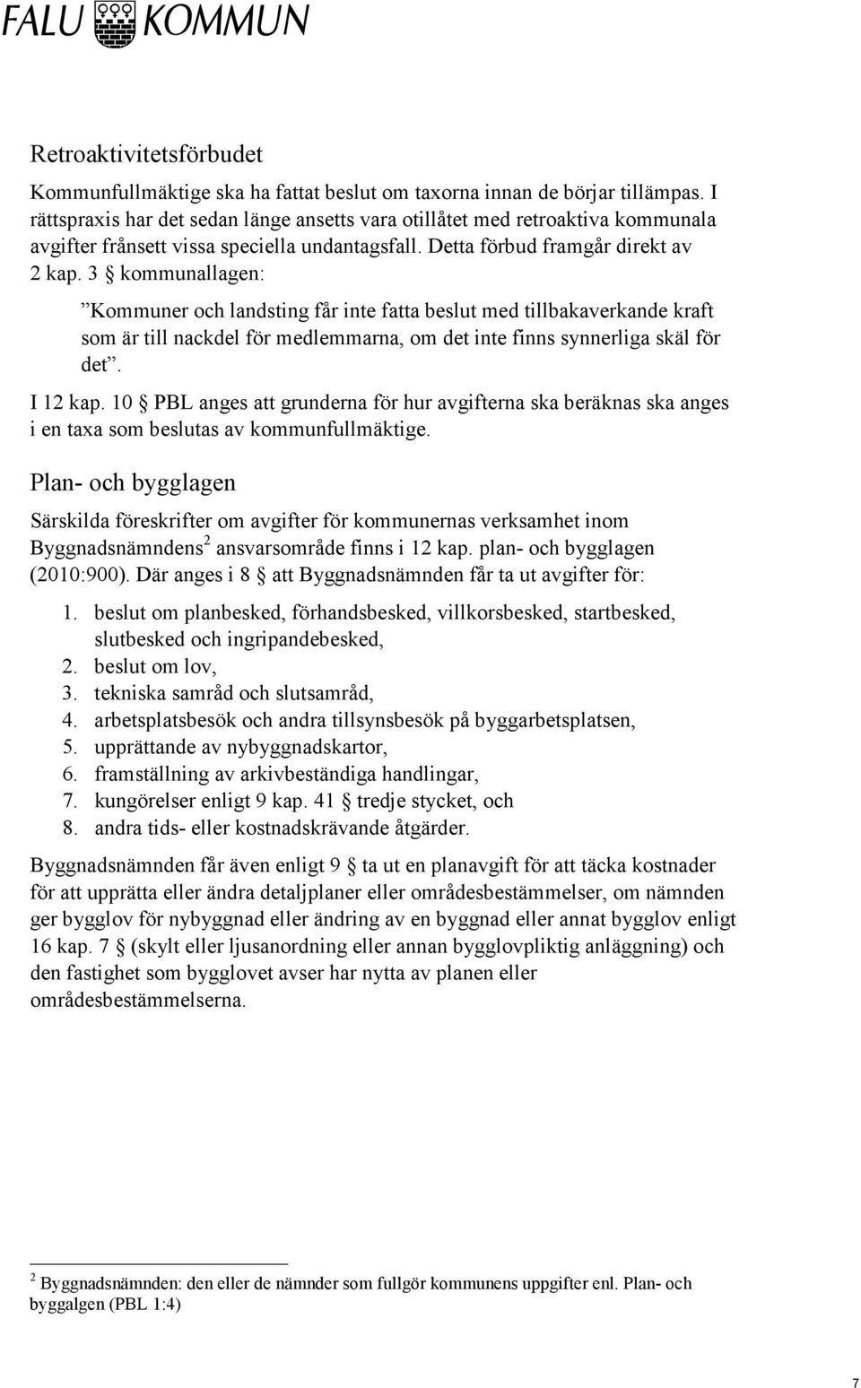 3 kommunallagen: Kommuner och landsting får inte fatta beslut med tillbakaverkande kraft som är till nackdel för medlemmarna, om det inte finns synnerliga skäl för det. I 12 kap.