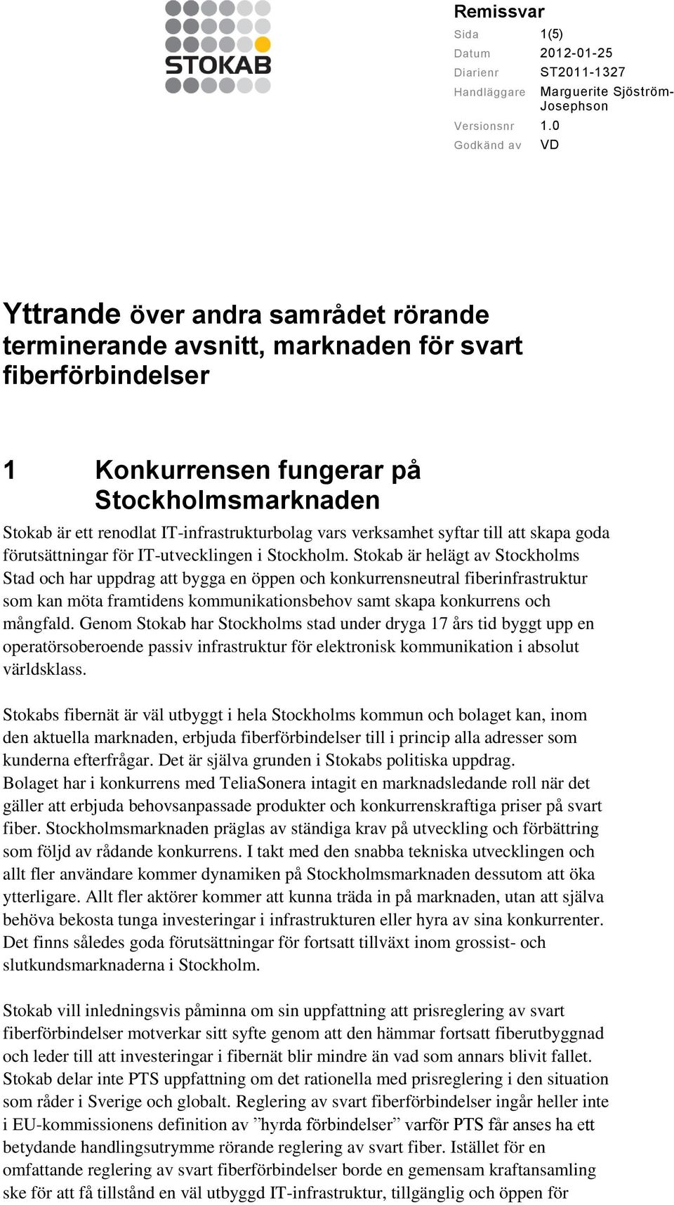 Stokab är helägt av Stockholms Stad och har uppdrag att bygga en öppen och konkurrensneutral fiberinfrastruktur som kan möta framtidens kommunikationsbehov samt skapa konkurrens och mångfald.