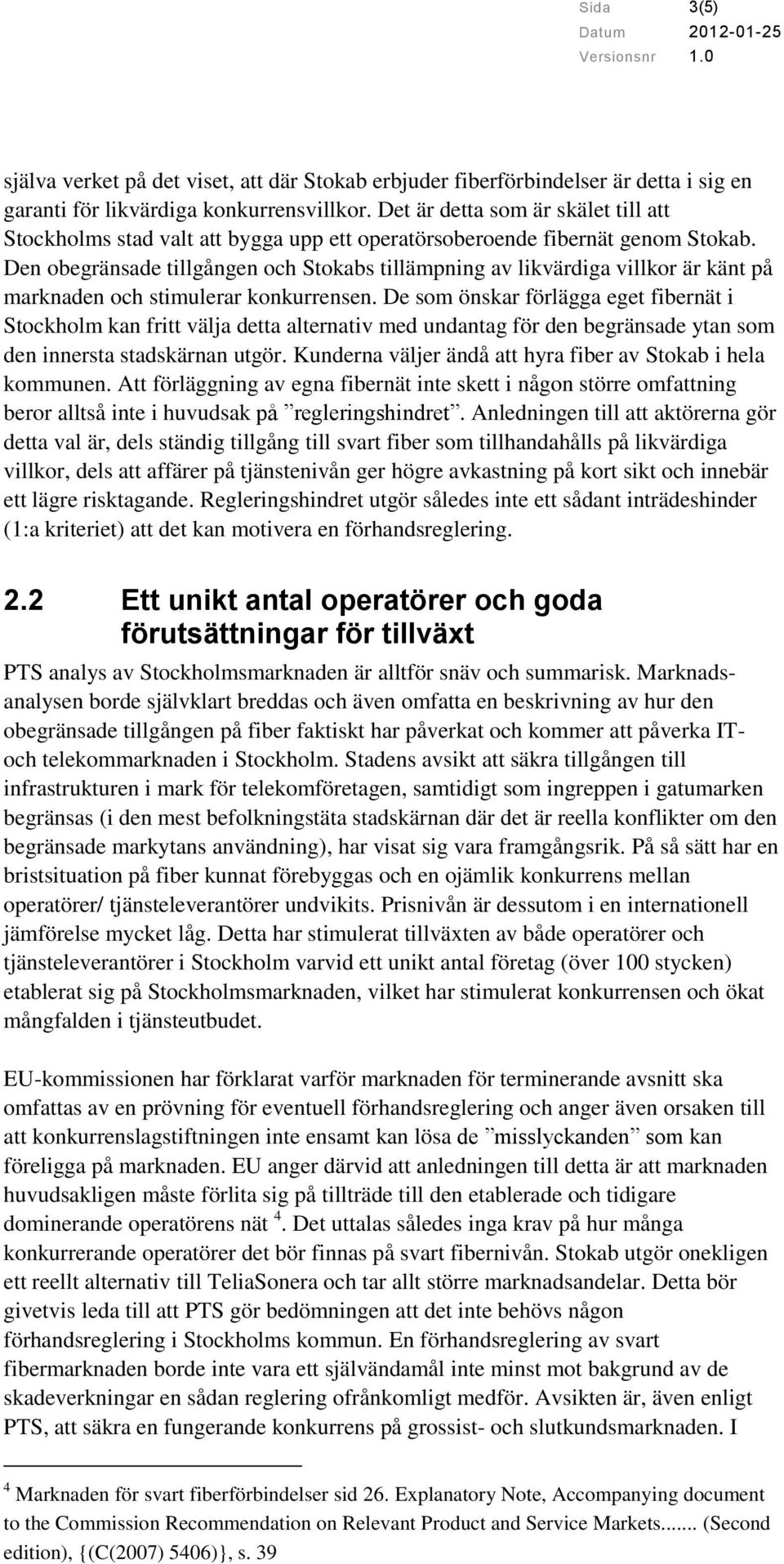 Den obegränsade tillgången och Stokabs tillämpning av likvärdiga villkor är känt på marknaden och stimulerar konkurrensen.