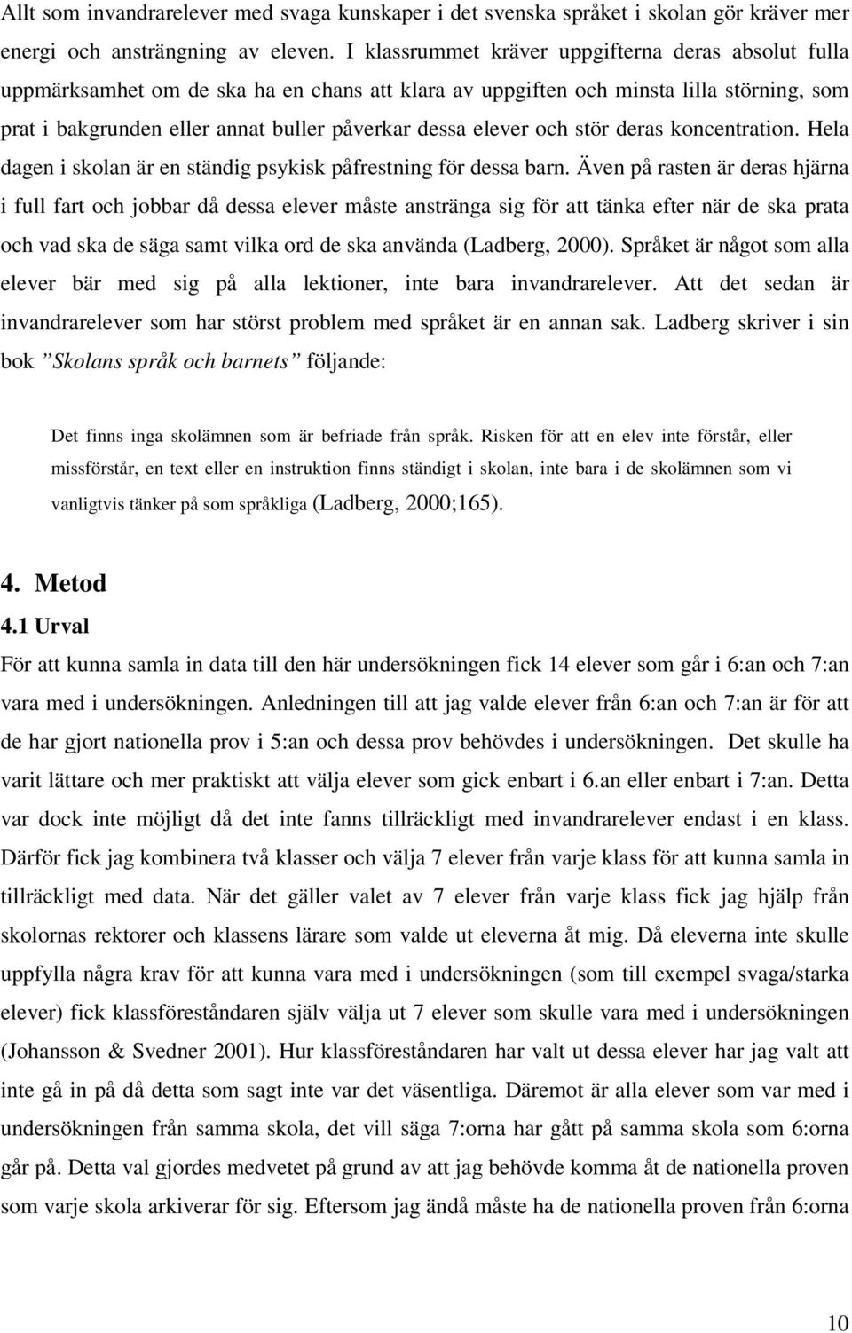 elever och stör deras koncentration. Hela dagen i skolan är en ständig psykisk påfrestning för dessa barn.