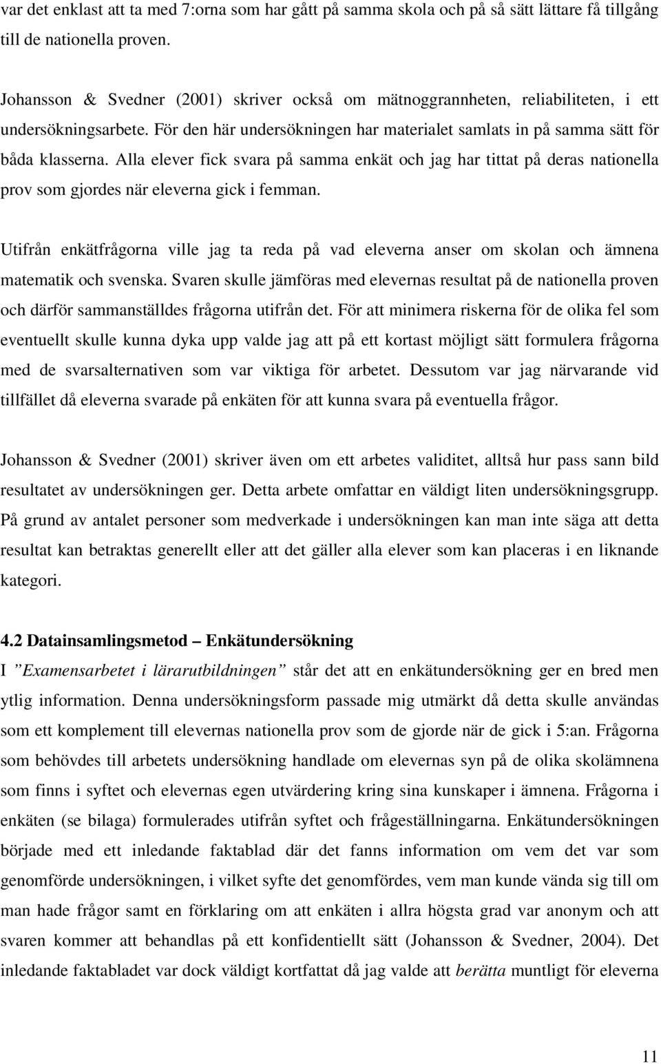 Alla elever fick svara på samma enkät och jag har tittat på deras nationella prov som gjordes när eleverna gick i femman.
