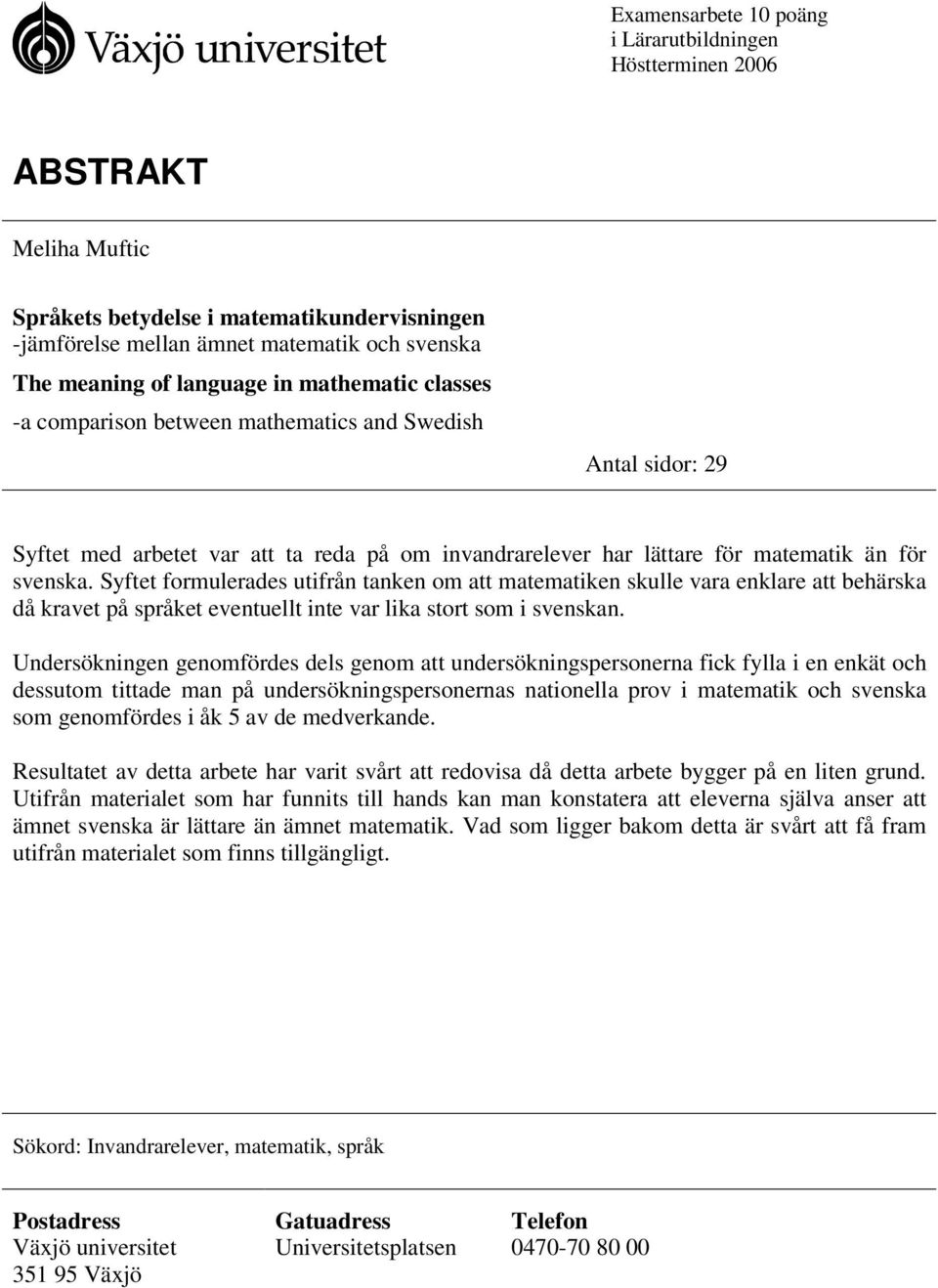 Syftet formulerades utifrån tanken om att matematiken skulle vara enklare att behärska då kravet på språket eventuellt inte var lika stort som i svenskan.