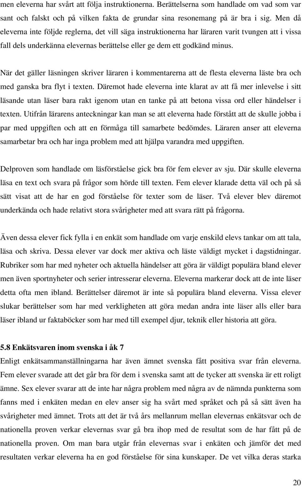 När det gäller läsningen skriver läraren i kommentarerna att de flesta eleverna läste bra och med ganska bra flyt i texten.