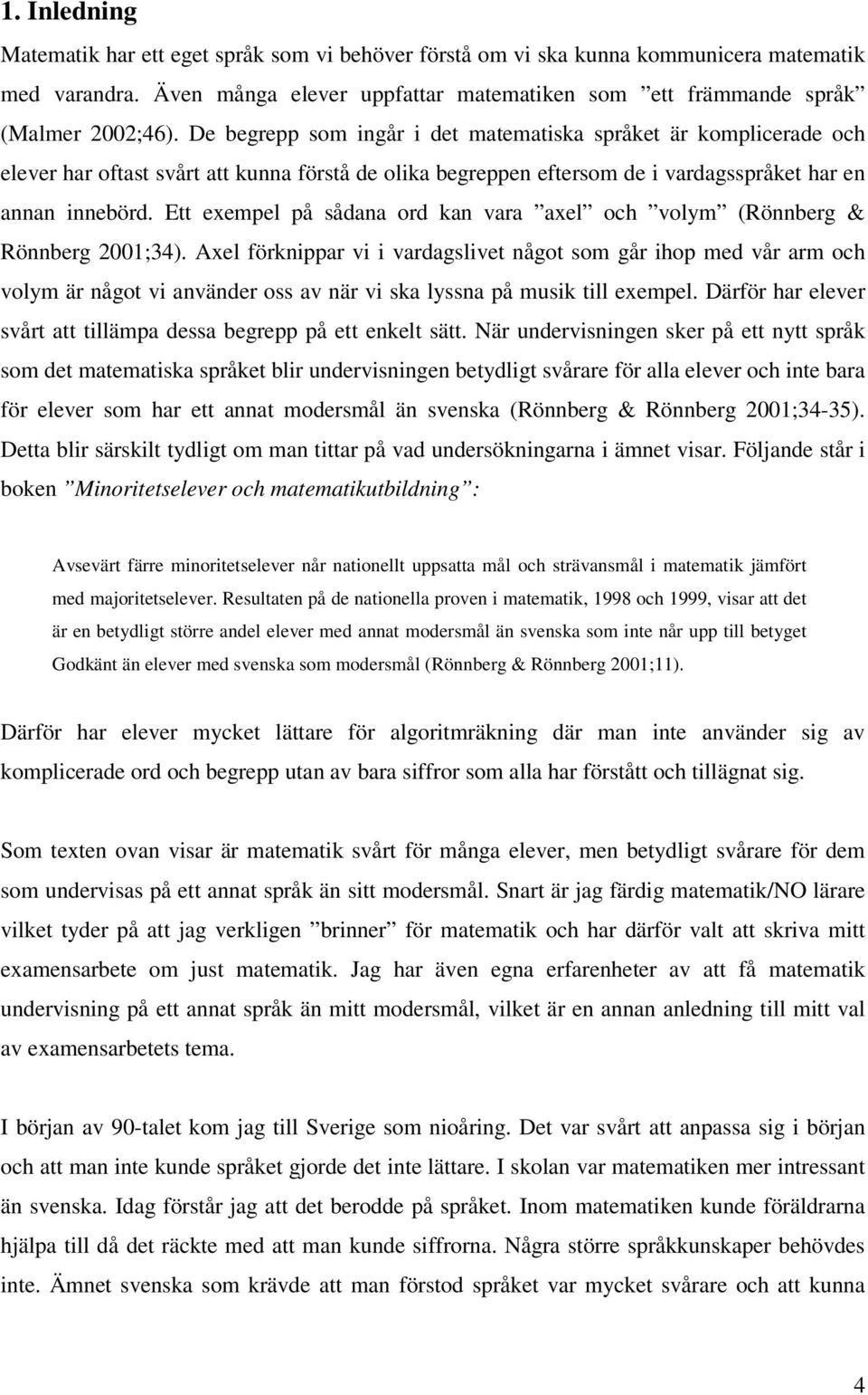 Ett exempel på sådana ord kan vara axel och volym (Rönnberg & Rönnberg 2001;34).