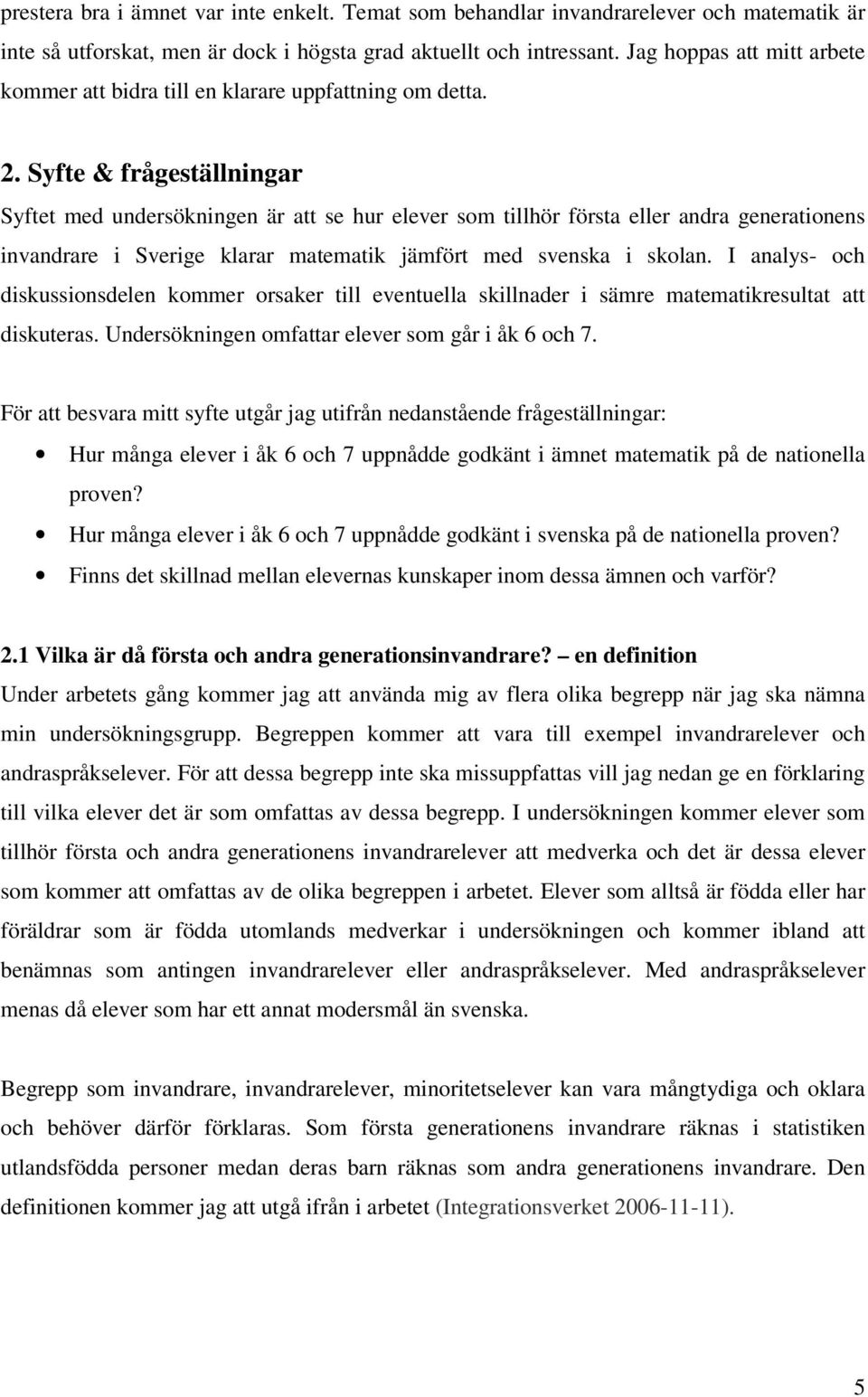 Syfte & frågeställningar Syftet med undersökningen är att se hur elever som tillhör första eller andra generationens invandrare i Sverige klarar matematik jämfört med svenska i skolan.
