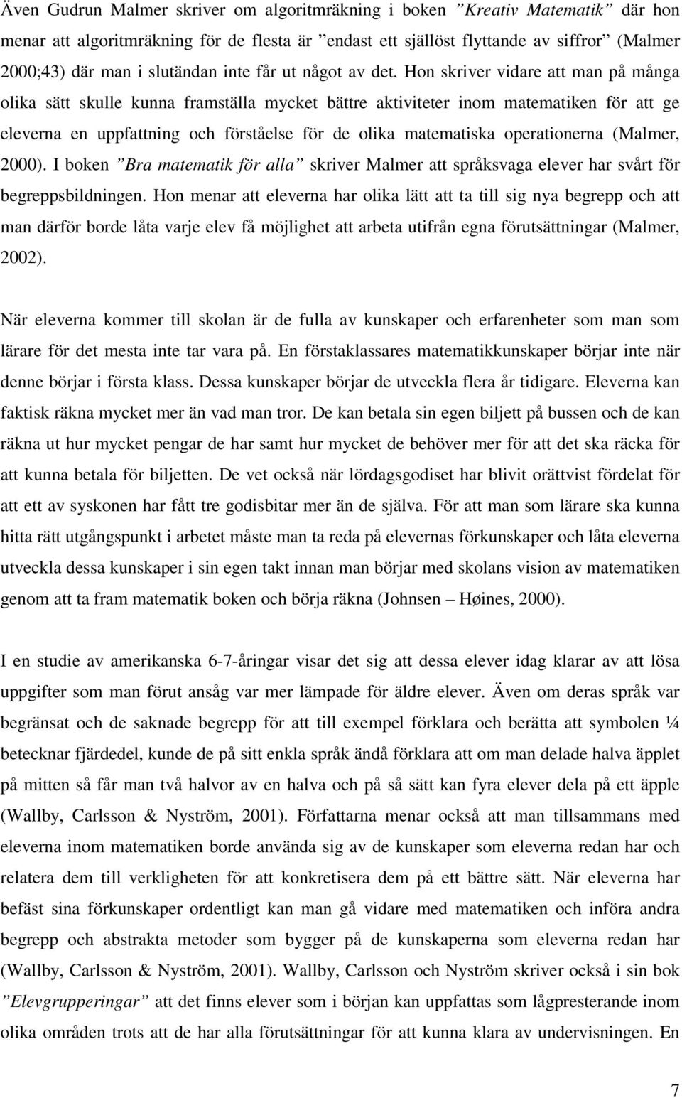 Hon skriver vidare att man på många olika sätt skulle kunna framställa mycket bättre aktiviteter inom matematiken för att ge eleverna en uppfattning och förståelse för de olika matematiska
