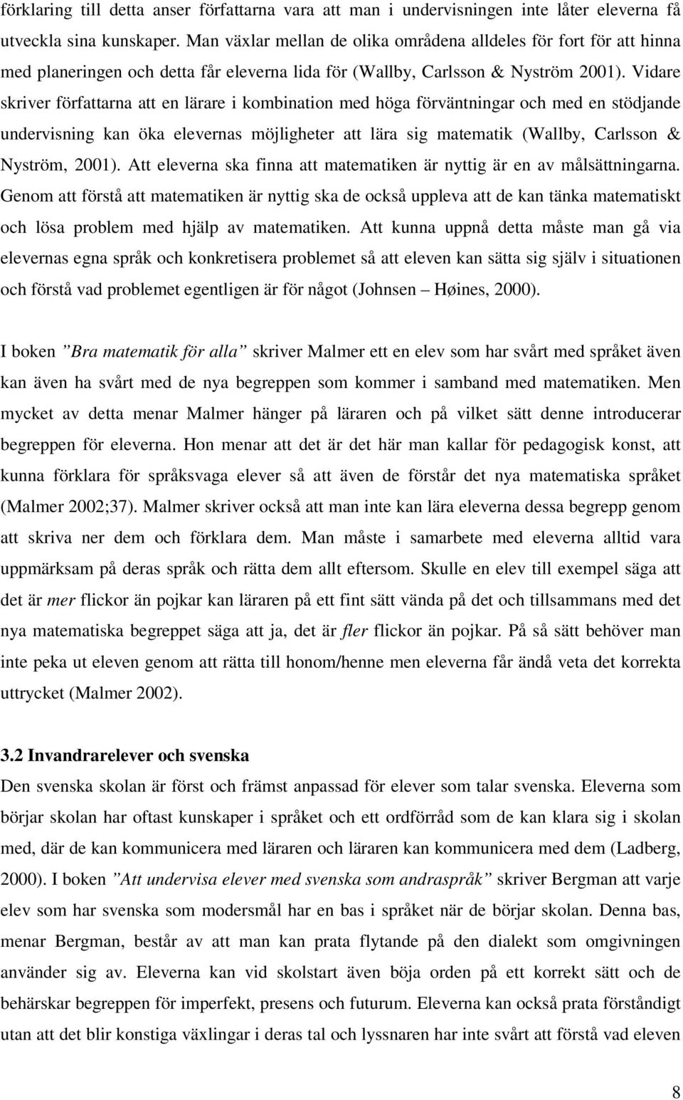 Vidare skriver författarna att en lärare i kombination med höga förväntningar och med en stödjande undervisning kan öka elevernas möjligheter att lära sig matematik (Wallby, Carlsson & Nyström, 2001).
