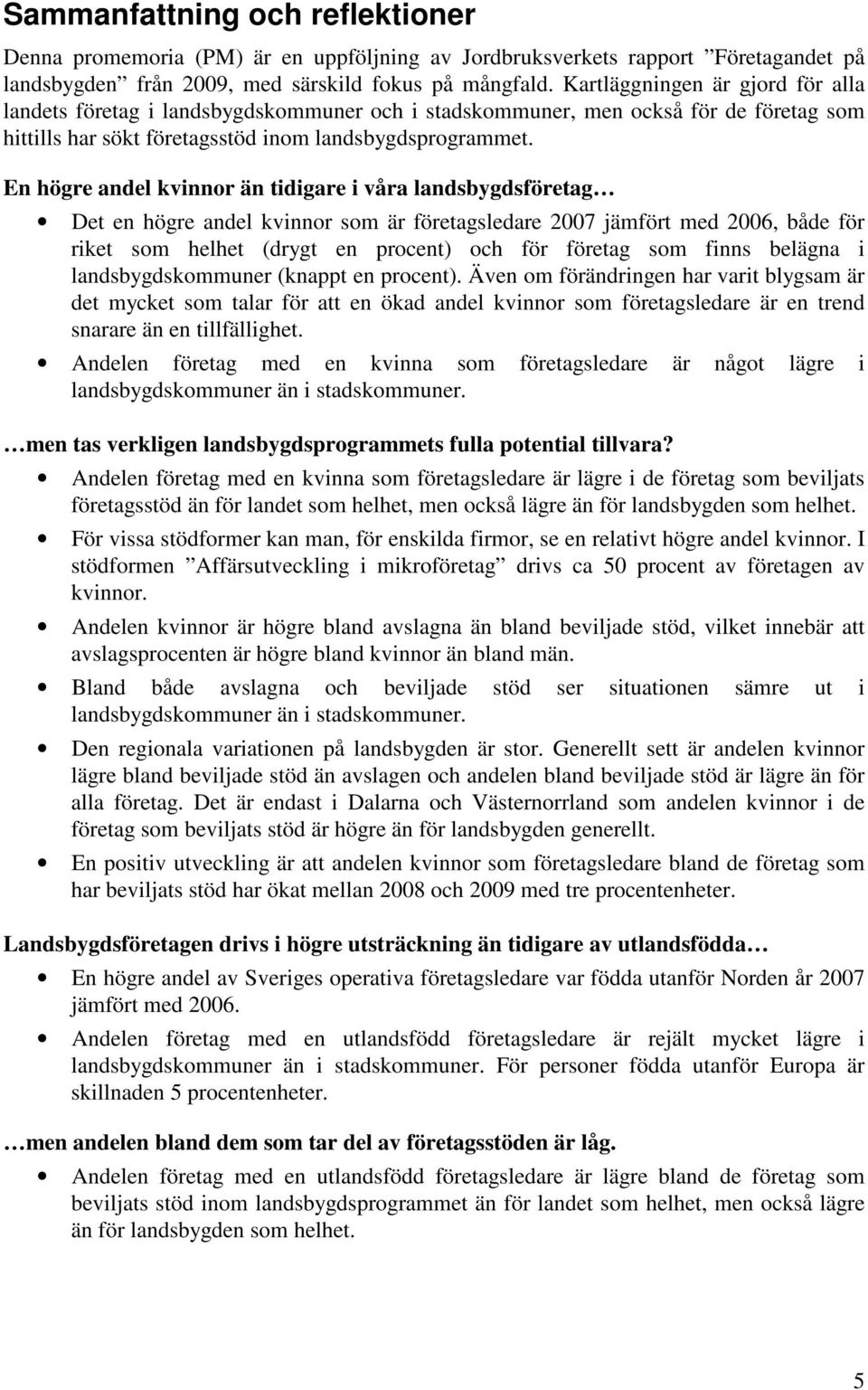 En högre andel kvinnor än tidigare i våra landsbygdsföretag Det en högre andel kvinnor som är företagsledare 2007 jämfört med 2006, både för riket som helhet (drygt en procent) och för företag som