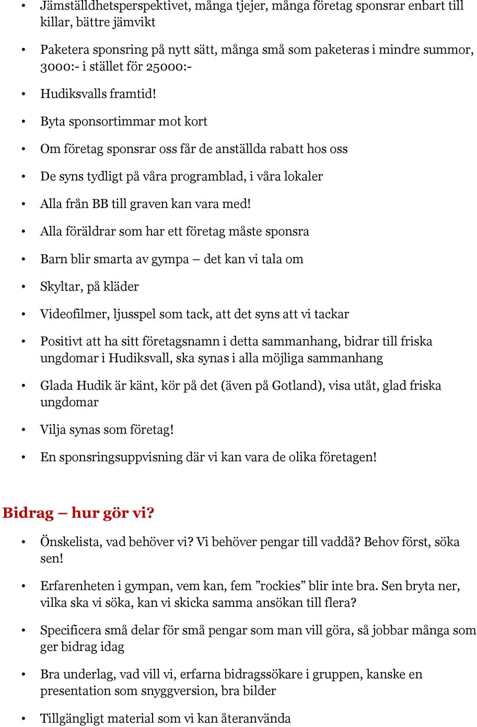 Byta sponsortimmar mot kort Om företag sponsrar oss får de anställda rabatt hos oss De syns tydligt på våra programblad, i våra lokaler Alla från BB till graven kan vara med!