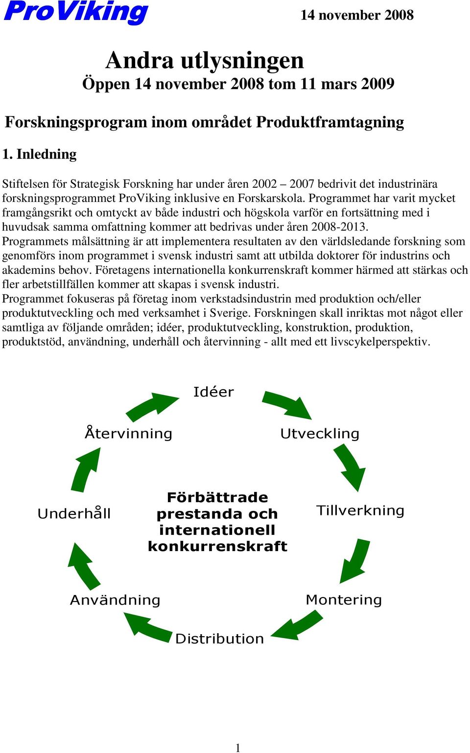 Programmet har varit mycket framgångsrikt och omtyckt av både industri och högskola varför en fortsättning med i huvudsak samma omfattning kommer att bedrivas under åren 2008-2013.