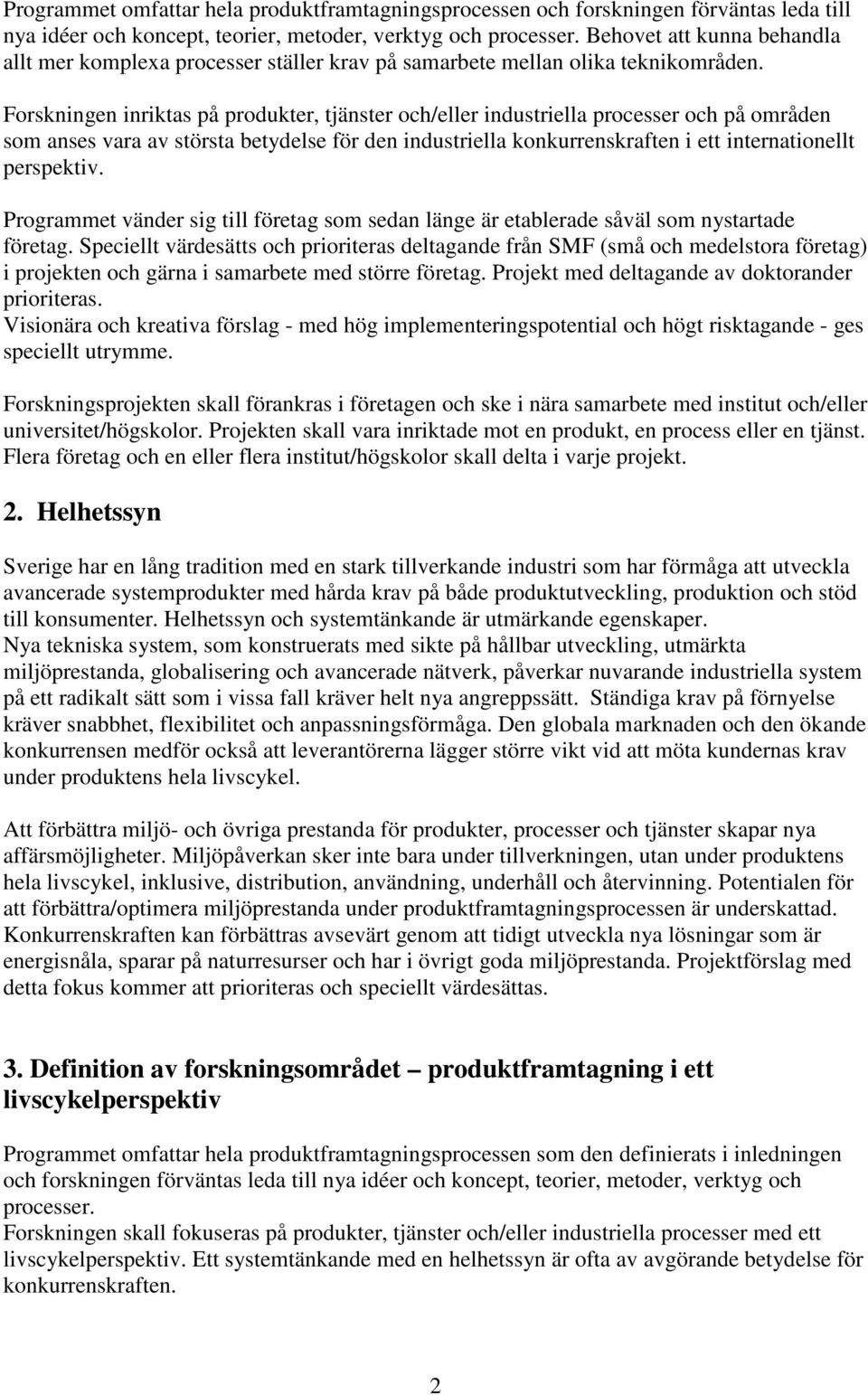 Forskningen inriktas på produkter, tjänster och/eller industriella processer och på områden som anses vara av största betydelse för den industriella konkurrenskraften i ett internationellt perspektiv.