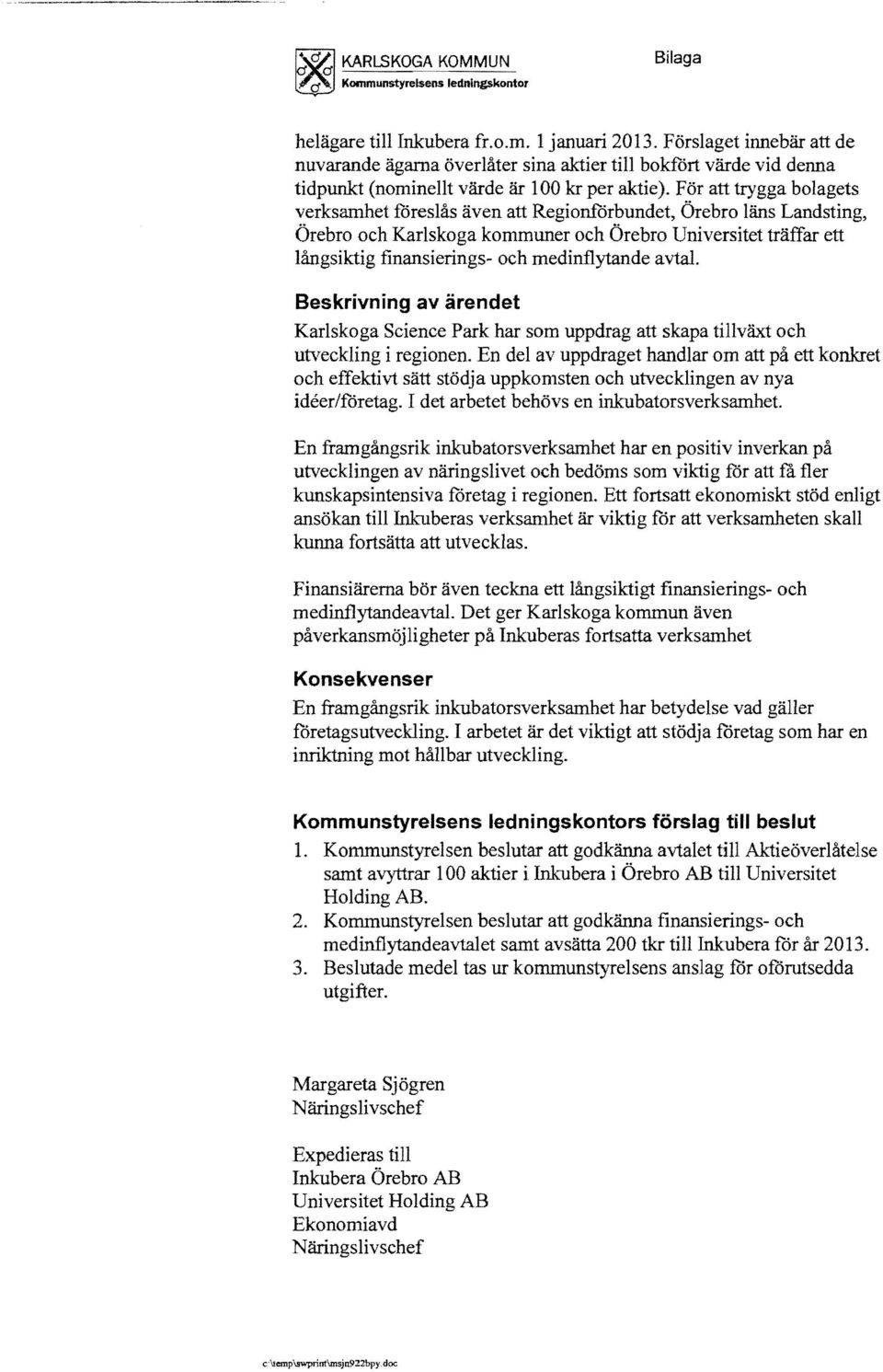 För att trygga bolagets verksamhet föreslås även att Regionförbundet, Örebro läns Landsting, Örebro och Karlskoga kommuner och Örebro Universitet träffar ett långsiktig finansierings- och