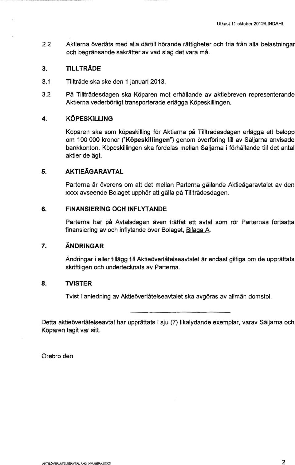 KÖPESKILLING Köparen ska som köpeskilling för Aktierna på Tillträdesdagen erlägga ett belopp om 100 000 kronor ("Köpeskillingen") genom överföring till av Säljarna anvisade bankkonton.