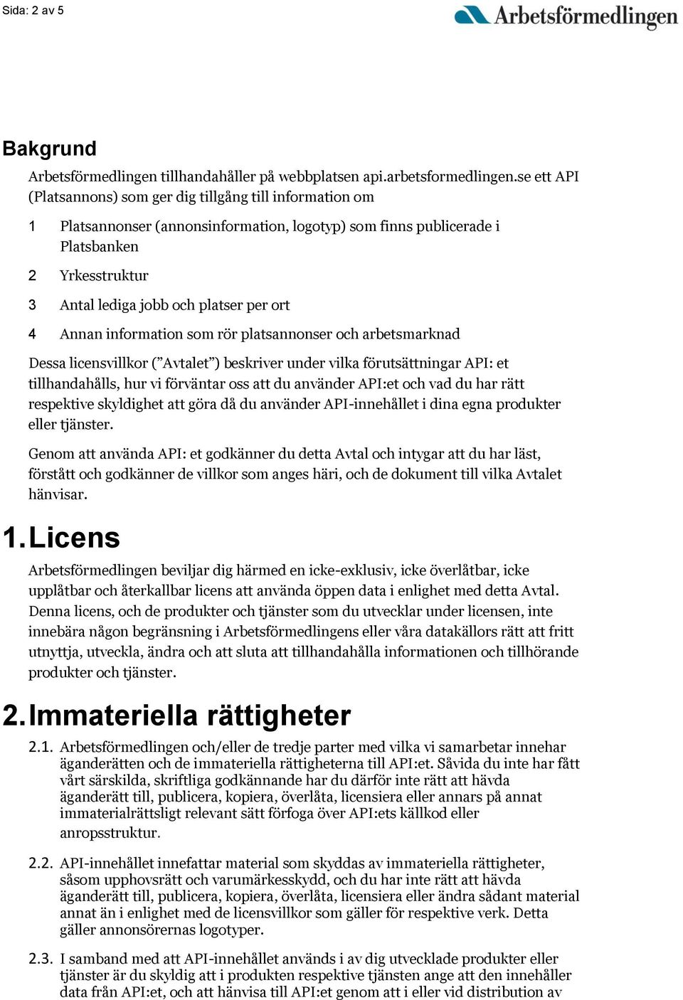 ort 4 Annan information som rör platsannonser och arbetsmarknad Dessa licensvillkor ( Avtalet ) beskriver under vilka förutsättningar API: et tillhandahålls, hur vi förväntar oss att du använder