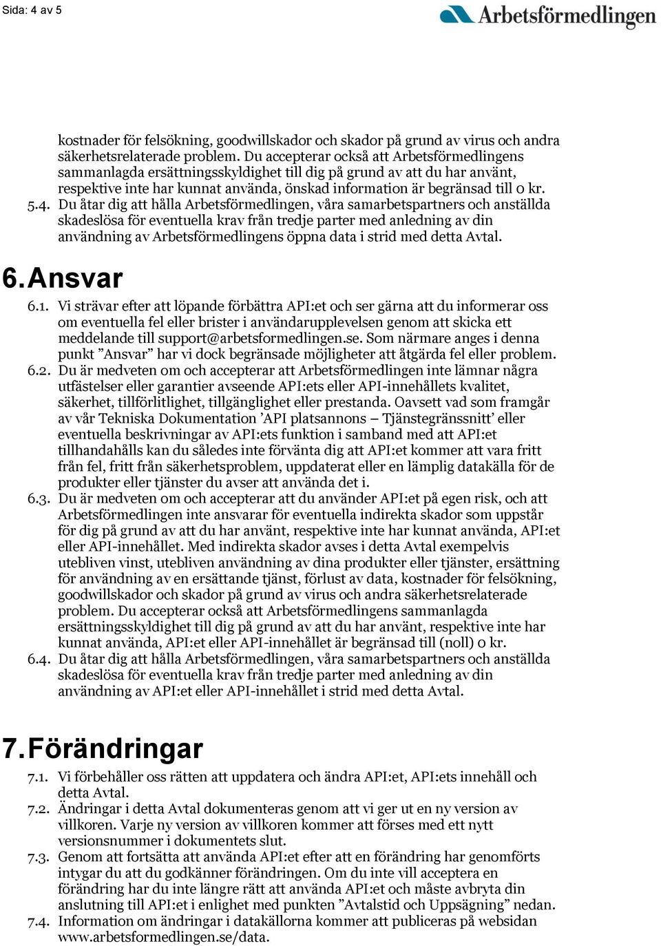 4. Du åtar dig att hålla Arbetsförmedlingen, våra samarbetspartners och anställda skadeslösa för eventuella krav från tredje parter med anledning av din användning av Arbetsförmedlingens öppna data i