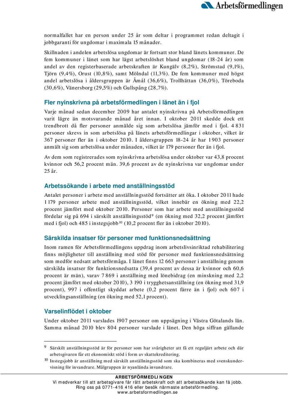 De fem kommuner i länet som har lägst arbetslöshet bland ungdomar (18-24 år) som andel av den registerbaserade arbetskraften är Kungälv (8,2%), Strömstad (9,1%), Tjörn (9,4%), Orust (10,8%), samt