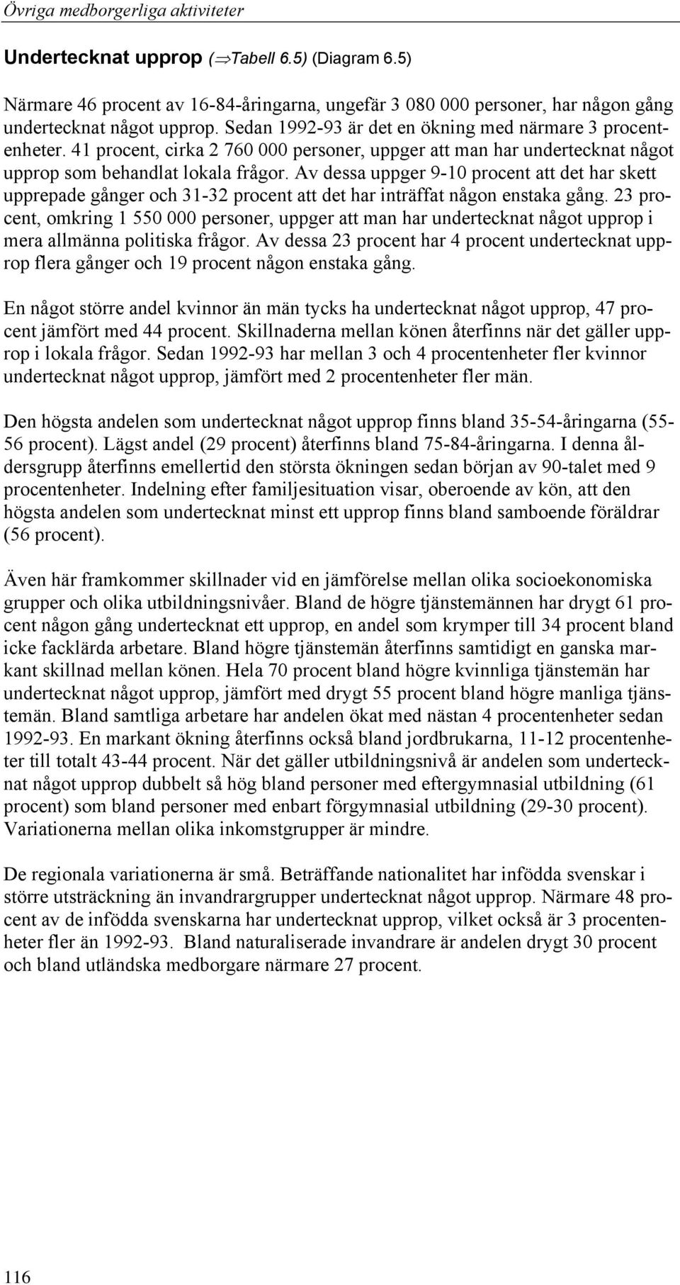 Av dessa uppger 9-10 procent att det har skett upprepade gånger och 31-32 procent att det har inträffat någon enstaka gång.