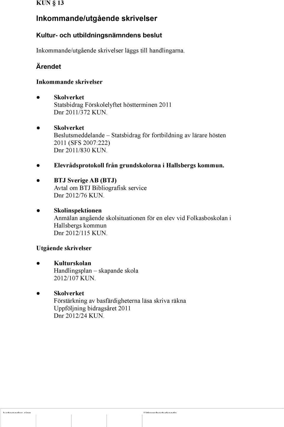 Skolverket Beslutsmeddelande Statsbidrag för fortbildning av lärare hösten 2011 (SFS 2007:222) Dnr 2011/830 KUN. Elevrådsprotokoll från grundskolorna i Hallsbergs kommun.