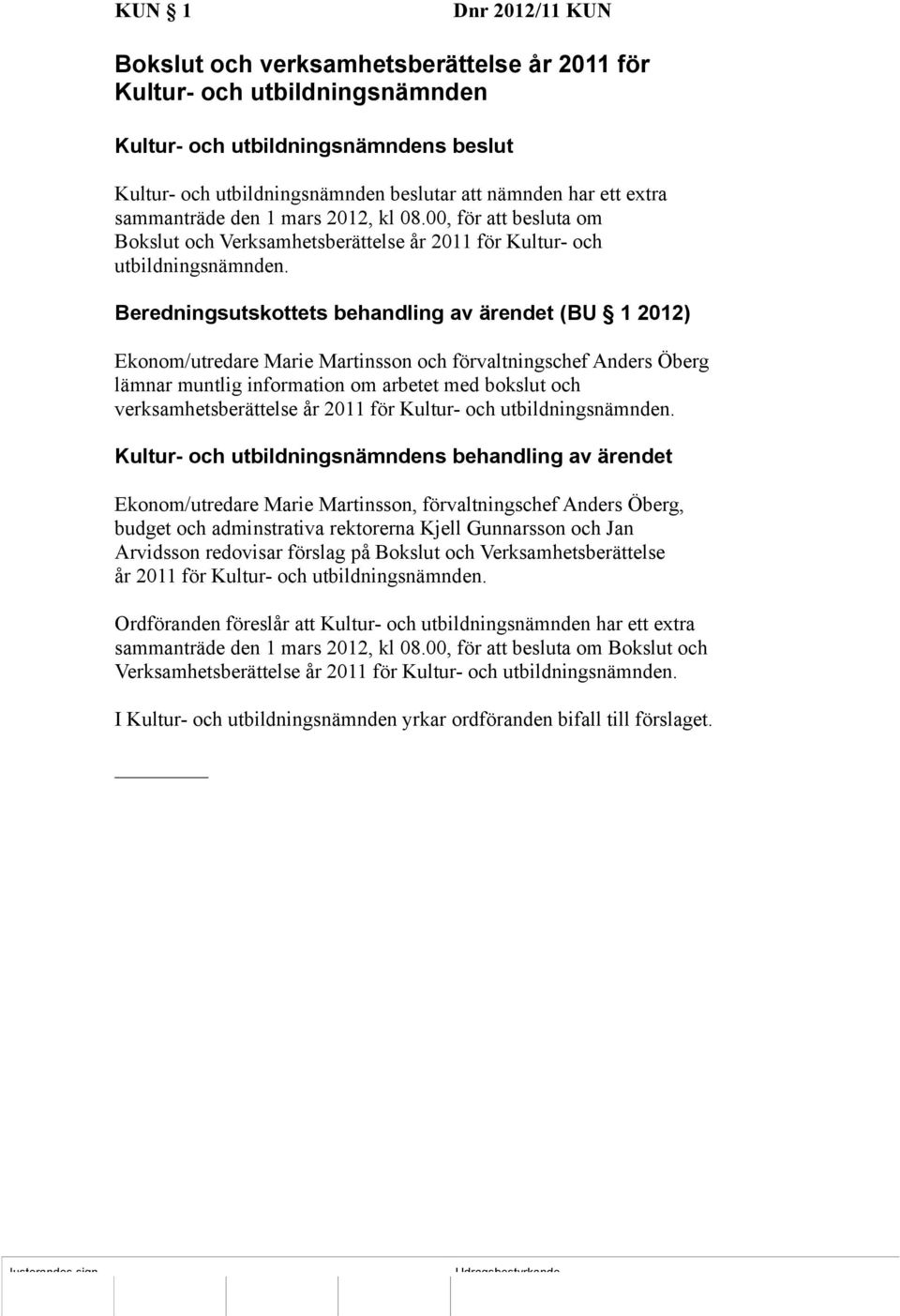 Beredningsutskottets behandling av ärendet (BU 1 2012) Ekonom/utredare Marie Martinsson och förvaltningschef Anders Öberg lämnar muntlig information om arbetet med bokslut och verksamhetsberättelse