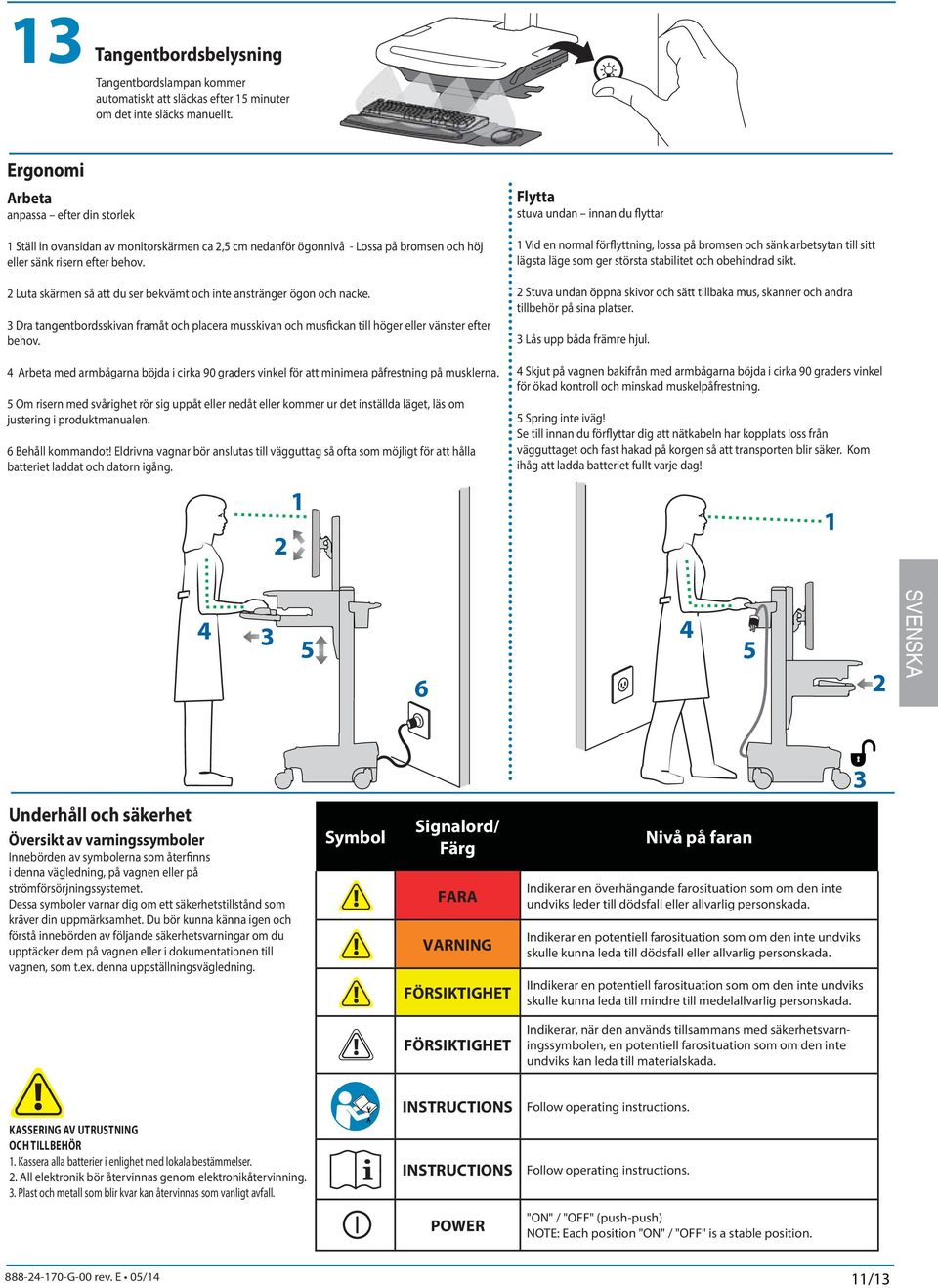 2 Luta skärmen så att du ser bekvämt och inte anstränger ögon och nacke. 3 Dra tangentbordsskivan framåt och placera musskivan och musfickan till höger eller vänster efter behov.