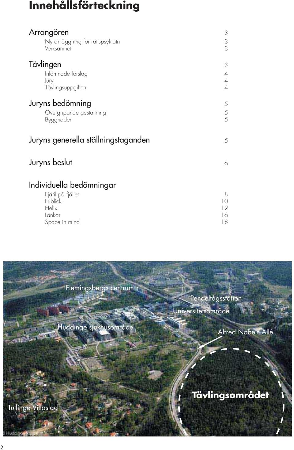 Övergripande gestaltning 5 Byggnaden 5 Juryns generella ställningstaganden 5 Juryns