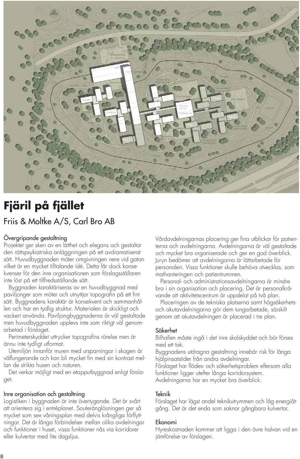 Detta får dock konsekvenser för den inre organisationen som förslagsställaren inte löst på ett tillfredsställande sätt.
