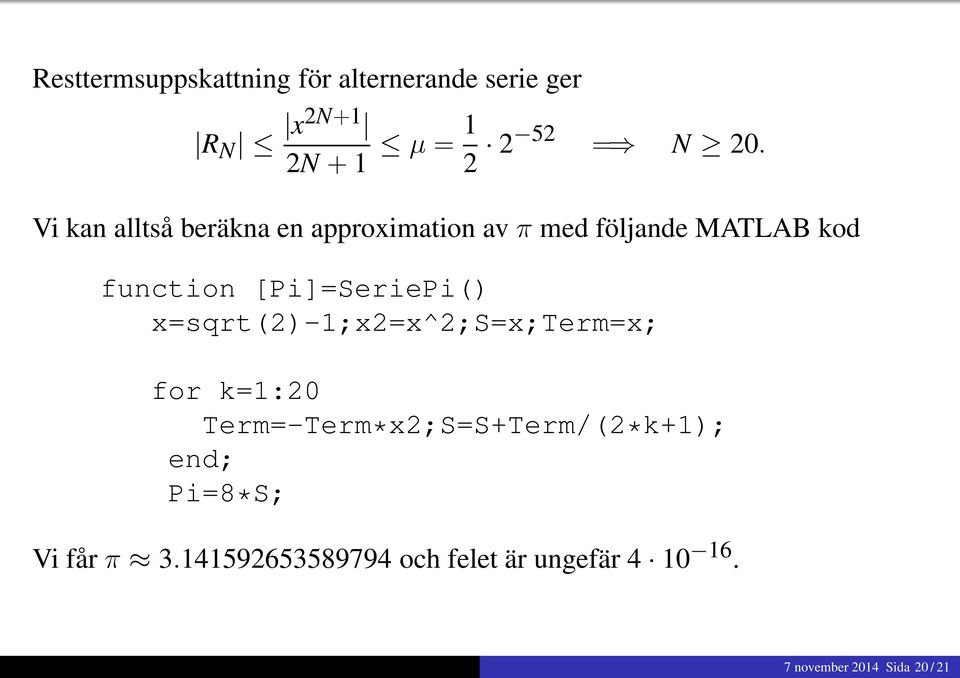 [Pi]=SeriePi() x=sqrt(2)-1;x2=x^2;s=x;term=x; for k=1:20