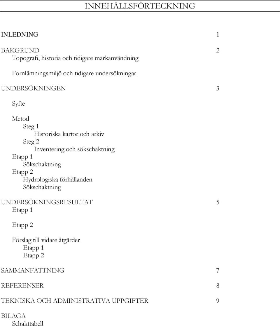 sökschaktning Etapp 1 Sökschaktning Etapp 2 Hydrologiska förhållanden Sökschaktning UNDERSÖKNINGSRESULTAT 5 Etapp 1