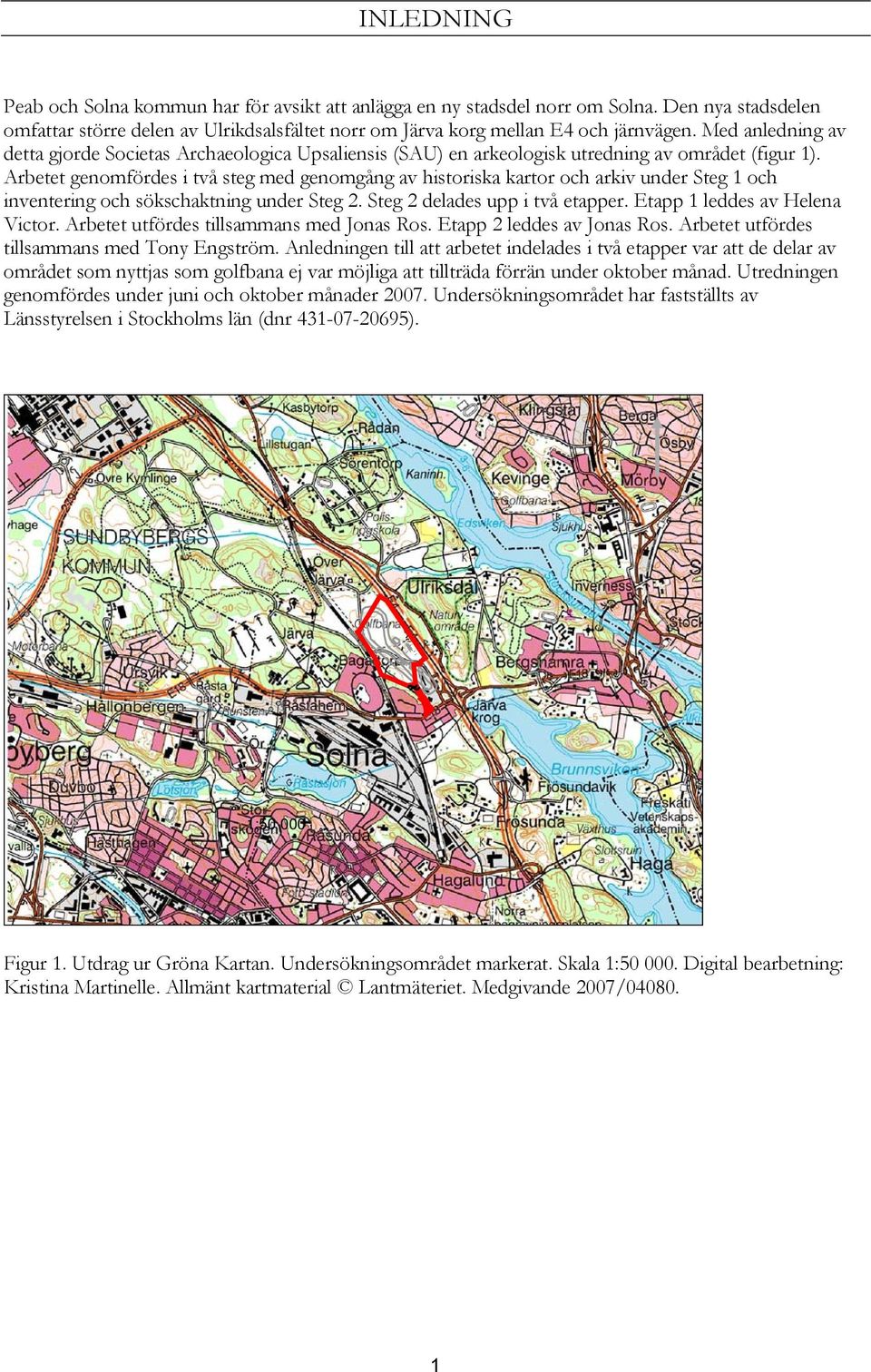 Med anledning av detta gjorde Societas Archaeologica Upsaliensis (SAU) en arkeologisk utredning av området (figur 1).