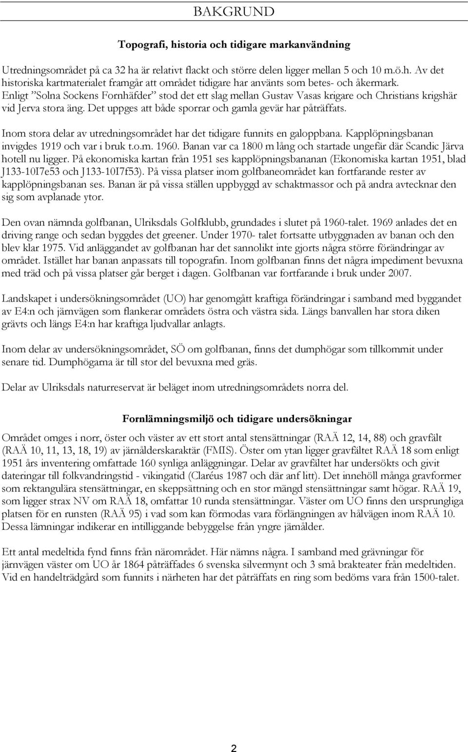 Inom stora delar av utredningsområdet har det tidigare funnits en galoppbana. Kapplöpningsbanan invigdes 1919 och var i bruk t.o.m. 1960.