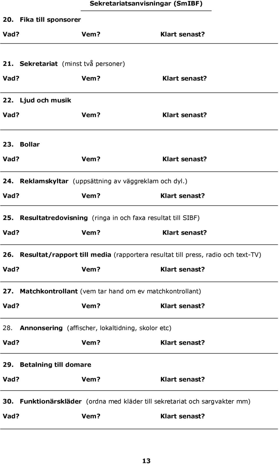 Resultat/rapport till media (rapportera resultat till press, radio och text-tv) 27.