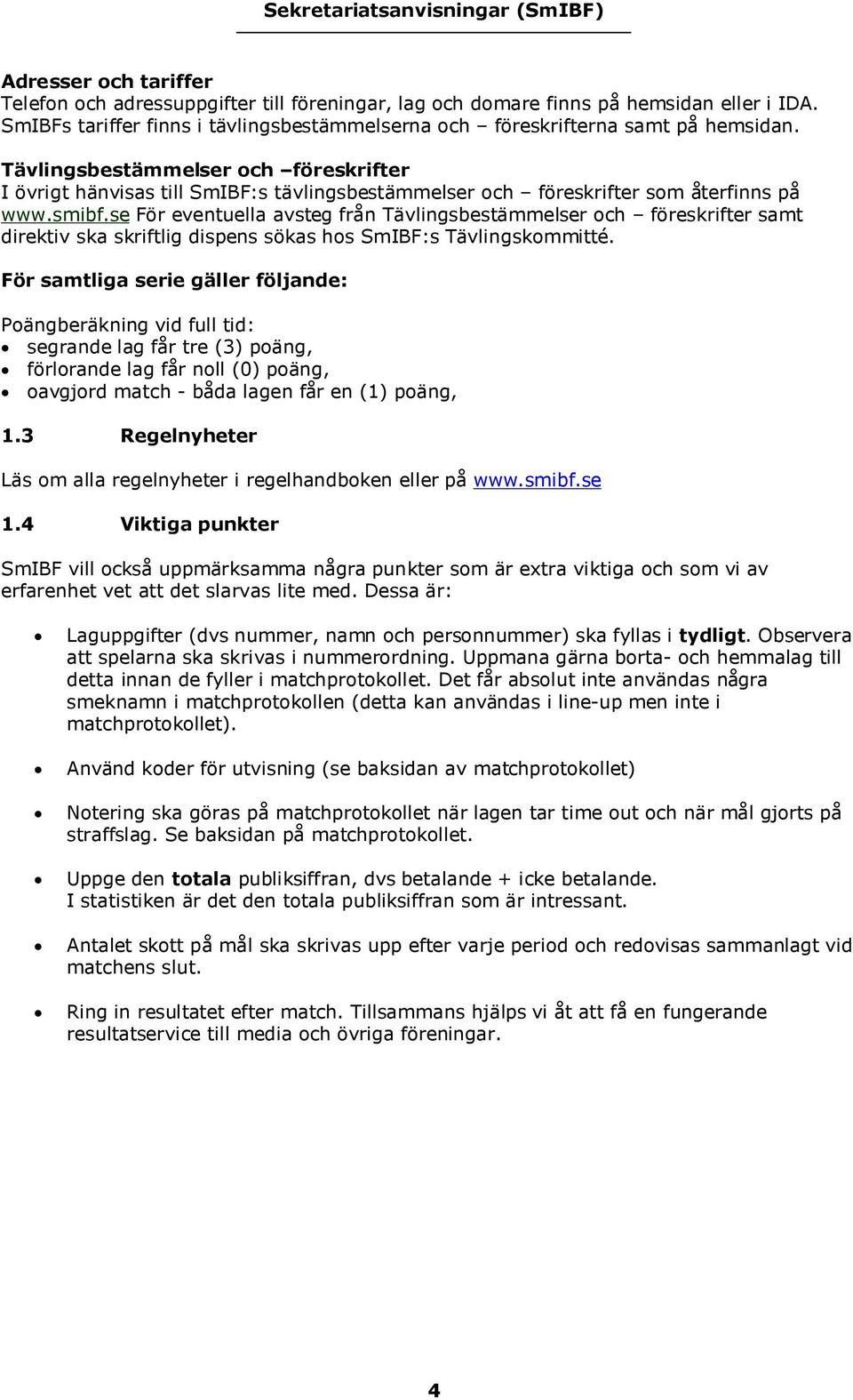 se För eventuella avsteg från Tävlingsbestämmelser och föreskrifter samt direktiv ska skriftlig dispens sökas hos SmIBF:s Tävlingskommitté.