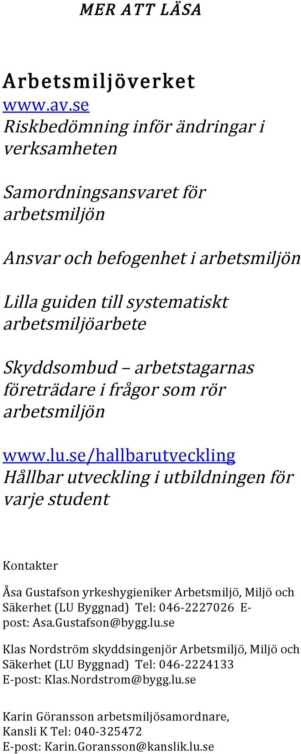 Skyddsombud arbetstagarnas företrädare i frågor som rör arbetsmiljön www.lu.