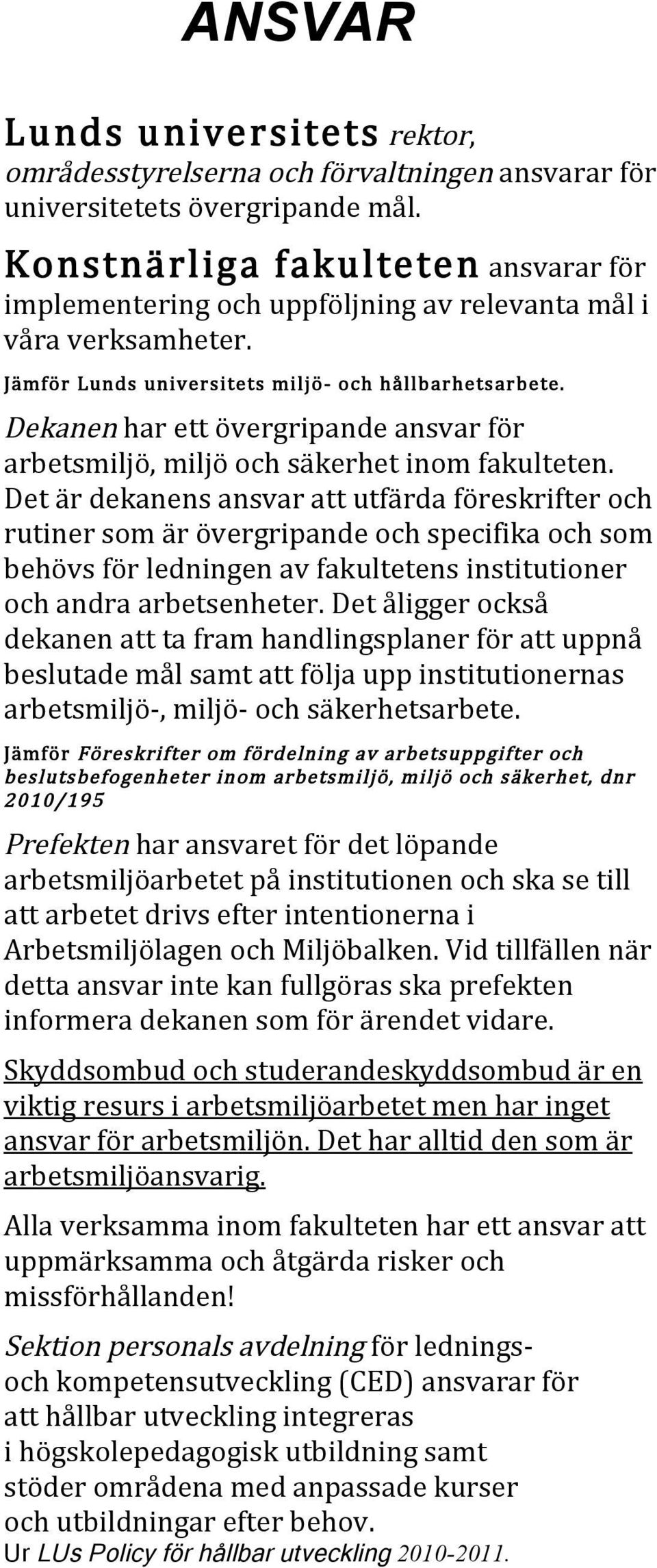 Dekanen har ett övergripande ansvar för arbetsmiljö, miljö och säkerhet inom fakulteten.