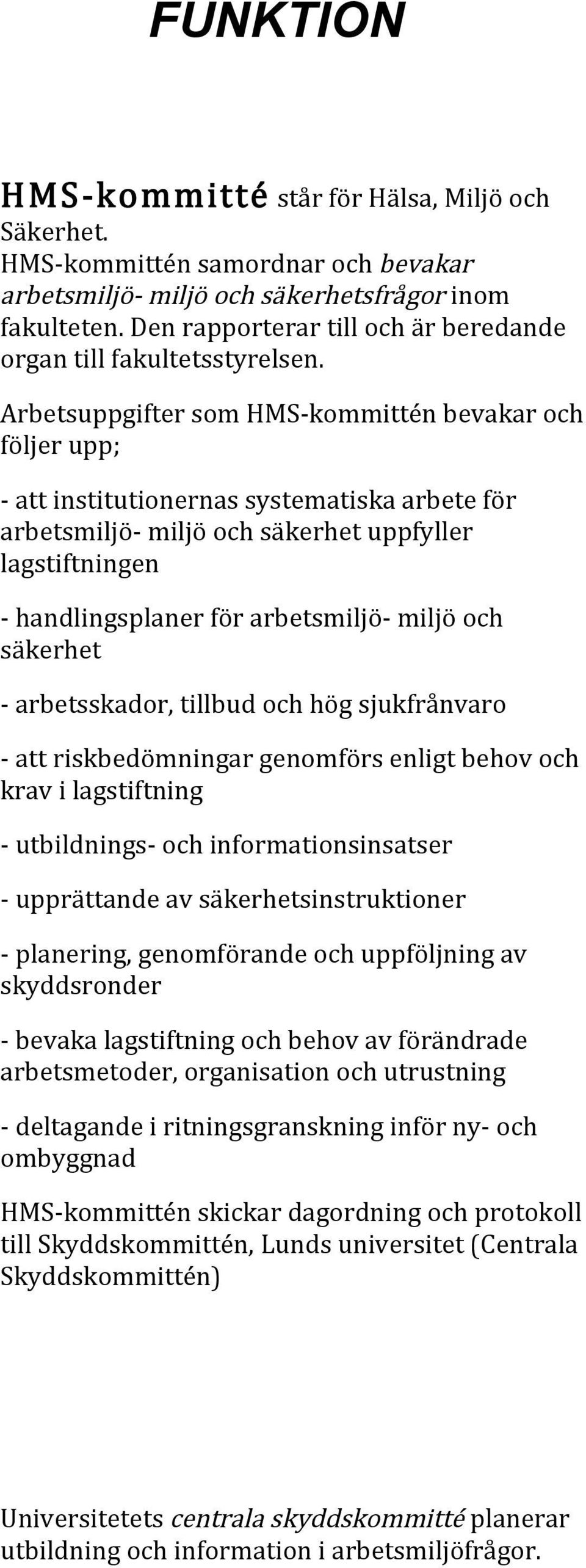 Arbetsuppgifter som HMS- kommittén bevakar och följer upp; - att institutionernas systematiska arbete för arbetsmiljö- miljö och säkerhet uppfyller lagstiftningen - handlingsplaner för arbetsmiljö-