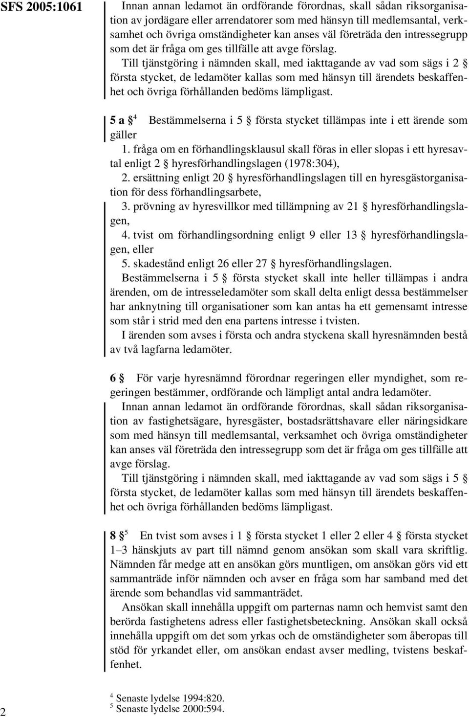 Till tjänstgöring i nämnden skall, med iakttagande av vad som sägs i 2 första stycket, de ledamöter kallas som med hänsyn till ärendets beskaffenhet och övriga förhållanden bedöms lämpligast.