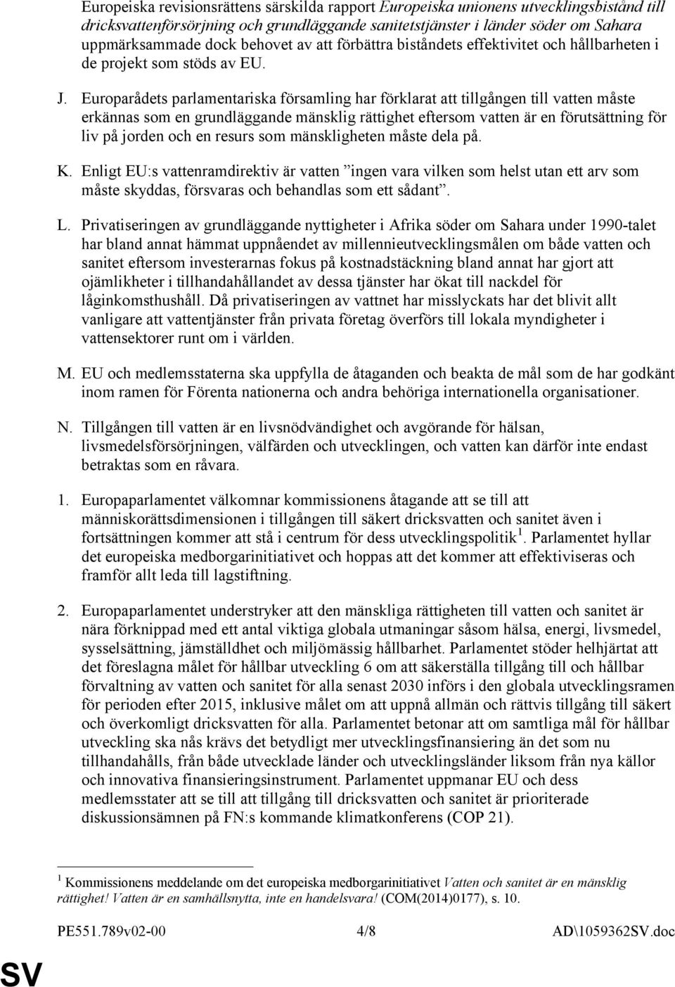 Europarådets parlamentariska församling har förklarat att tillgången till vatten måste erkännas som en grundläggande mänsklig rättighet eftersom vatten är en förutsättning för liv på jorden och en