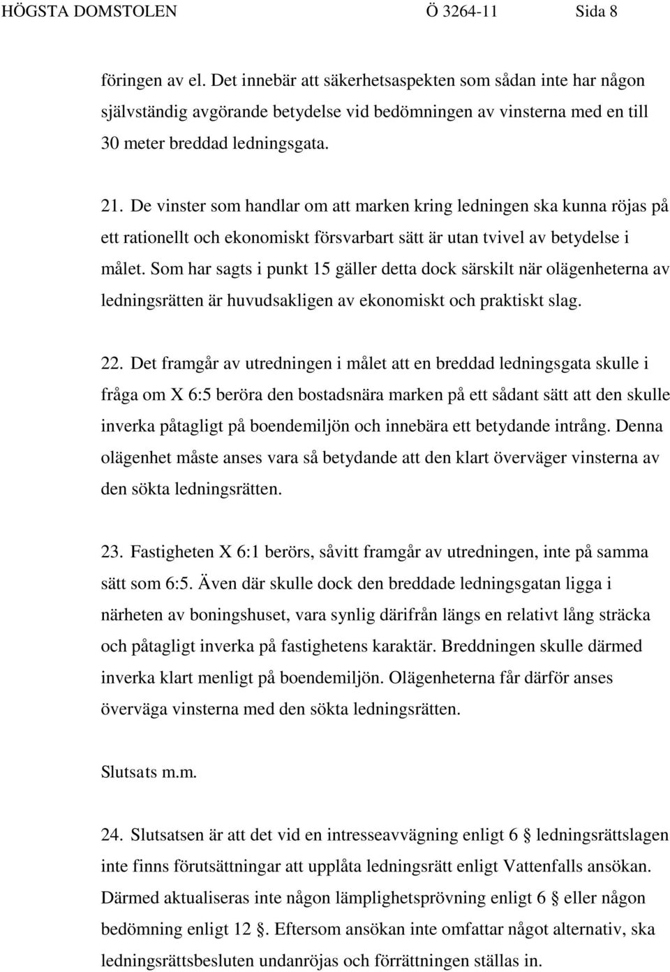 De vinster som handlar om att marken kring ledningen ska kunna röjas på ett rationellt och ekonomiskt försvarbart sätt är utan tvivel av betydelse i målet.