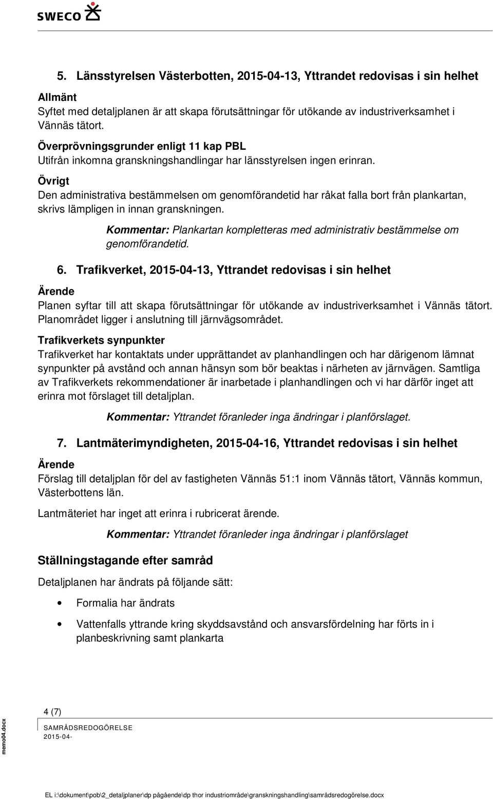 Övrigt Den administrativa bestämmelsen om genomförandetid har råkat falla bort från plankartan, skrivs lämpligen in innan granskningen.