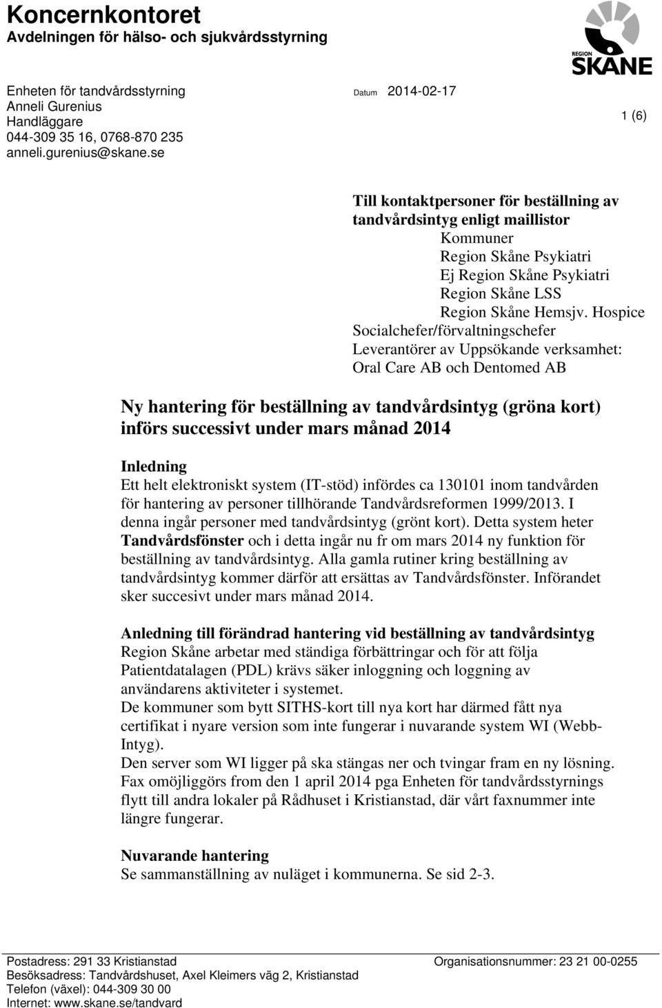 Hospice Socialchefer/förvaltningschefer Leverantörer av Uppsökande verksamhet: Oral Care AB och Dentomed AB Ny hantering för beställning av tandvårdsintyg (gröna kort) införs successivt under mars