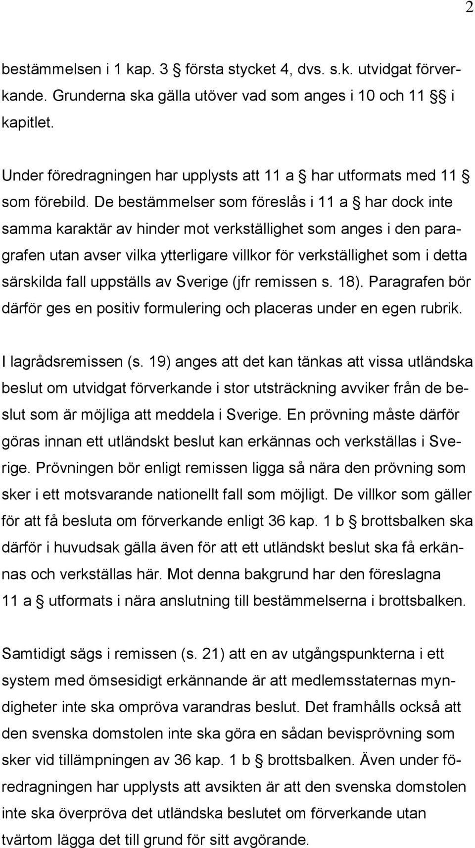 De bestämmelser som föreslås i 11 a har dock inte samma karaktär av hinder mot verkställighet som anges i den paragrafen utan avser vilka ytterligare villkor för verkställighet som i detta särskilda